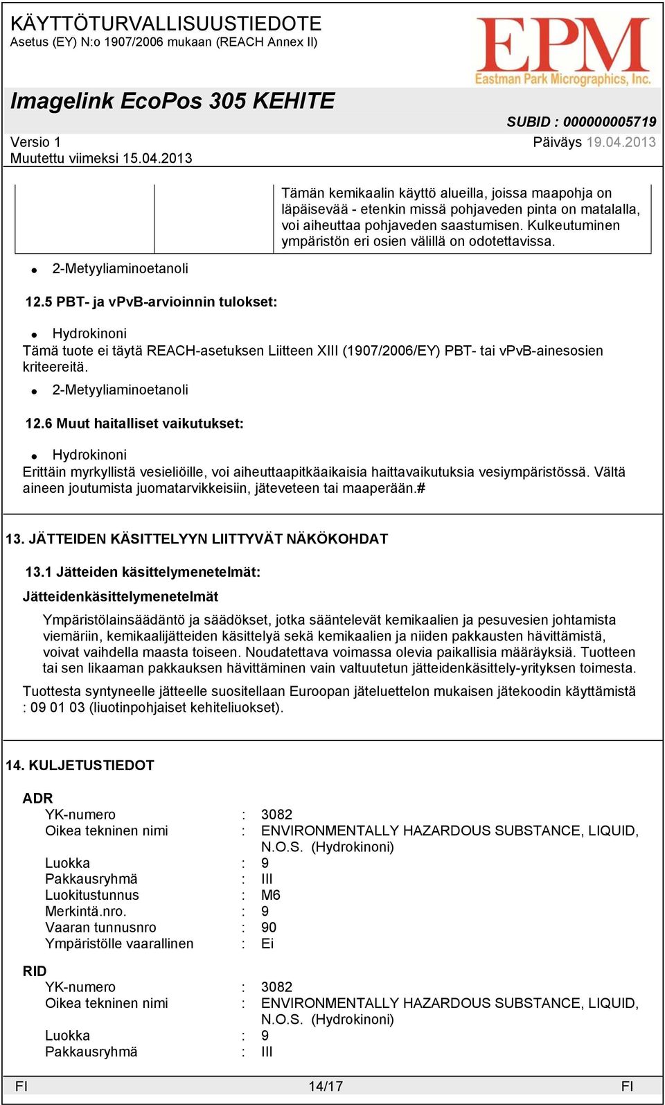 6 Muut haitalliset vaikutukset: Erittäin myrkyllistä vesieliöille, voi aiheuttaapitkäaikaisia haittavaikutuksia vesiympäristössä. Vältä aineen joutumista juomatarvikkeisiin, jäteveteen tai maaperään.