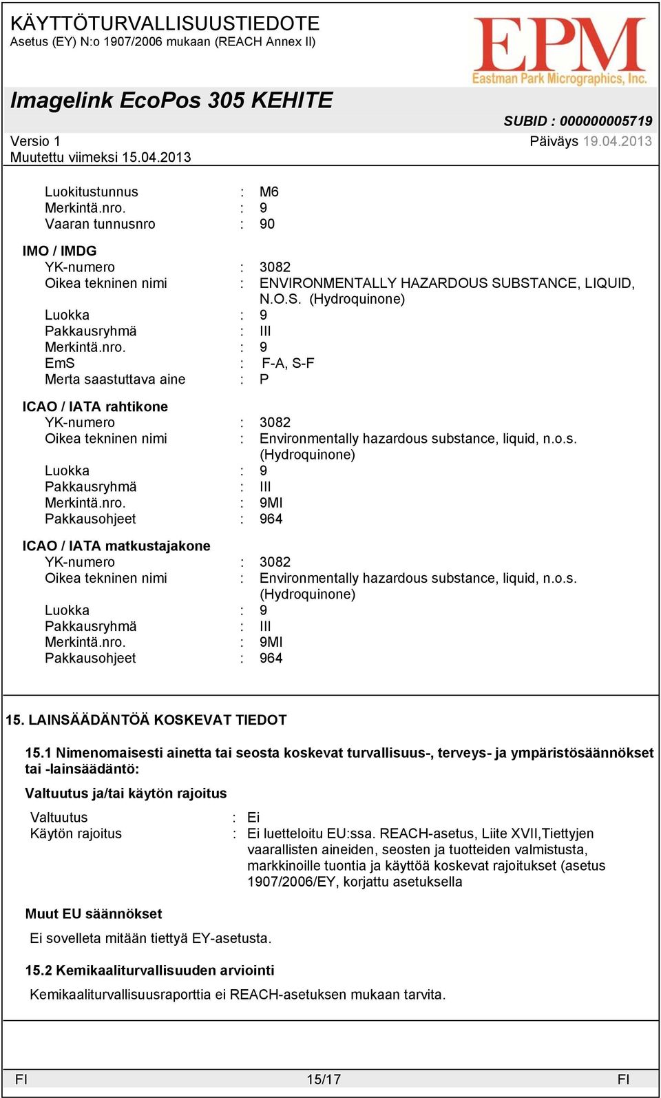 nro. : 9MI Pakkausohjeet : 964 ICAO / IATA matkustajakone YK-numero : 3082 Oikea tekninen nimi : Environmentally hazardous substance, liquid, n.o.s. (Hydroquinone) Luokka : 9 Pakkausryhmä : III Merkintä.