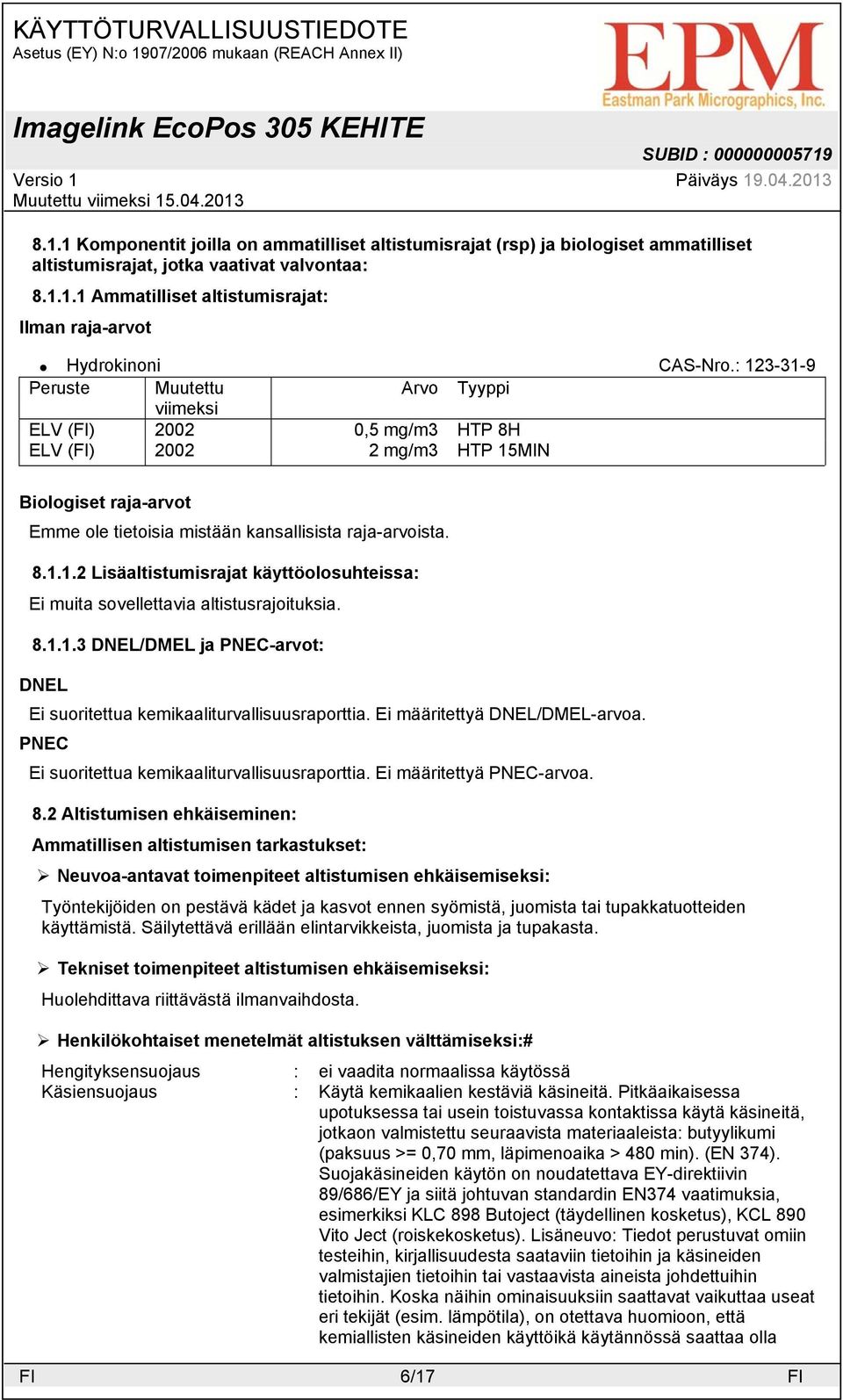 8.1.1.3 DNEL/DMEL ja PNEC-arvot: DNEL Ei suoritettua kemikaaliturvallisuusraporttia. Ei määritettyä DNEL/DMEL-arvoa. PNEC Ei suoritettua kemikaaliturvallisuusraporttia. Ei määritettyä PNEC-arvoa. 8.