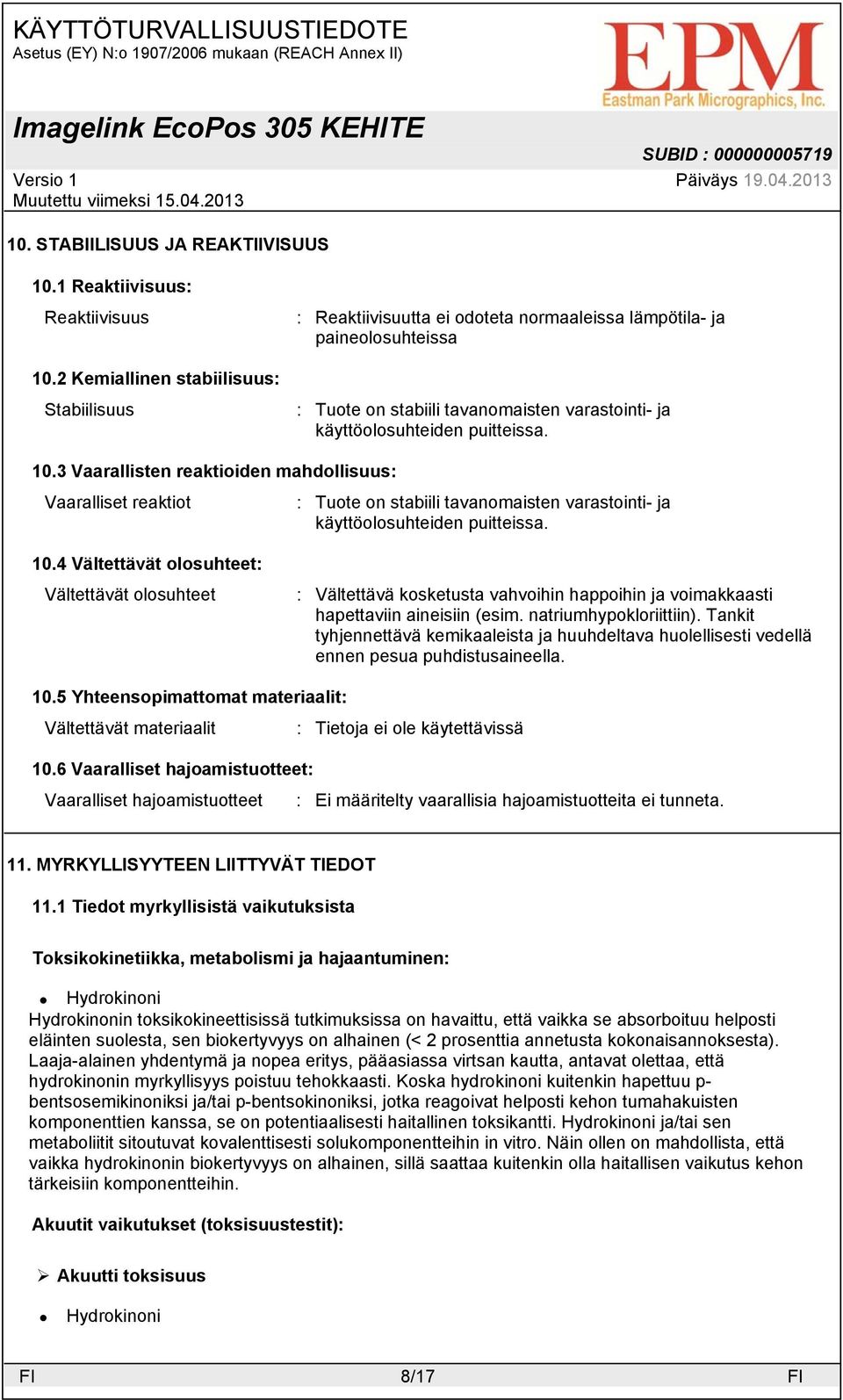 3 Vaarallisten reaktioiden mahdollisuus: Vaaralliset reaktiot : Tuote on stabiili tavanomaisten varastointi- ja käyttöolosuhteiden puitteissa. 10.