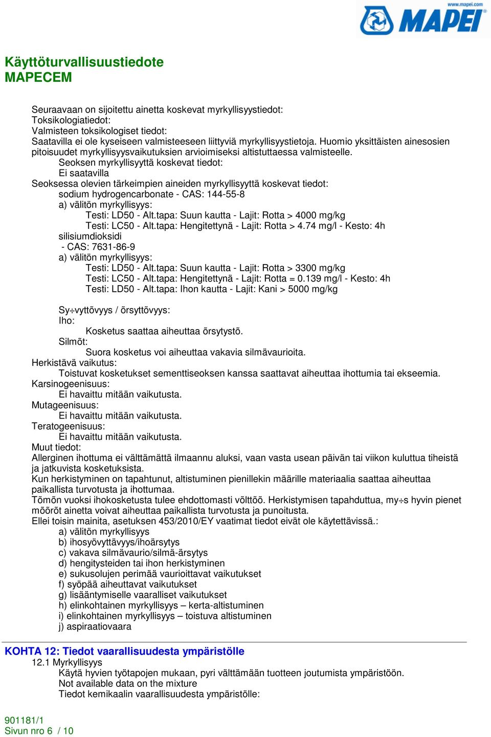 Seoksen myrkyllisyyttä koskevat tiedot: Seoksessa olevien tärkeimpien aineiden myrkyllisyyttä koskevat tiedot: sodium hydrogencarbonate - CAS: 144-55-8 a) välitön myrkyllisyys: Testi: LD50 - Alt.