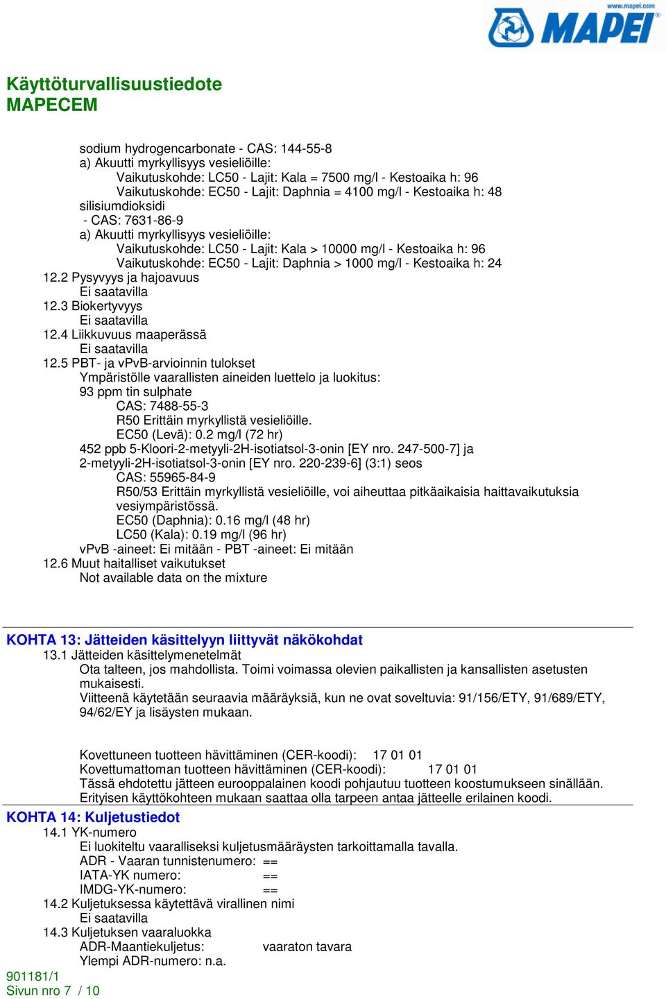 mg/l - Kestoaika h: 24 12.2 Pysyvyys ja hajoavuus 12.3 Biokertyvyys 12.4 Liikkuvuus maaperässä 12.