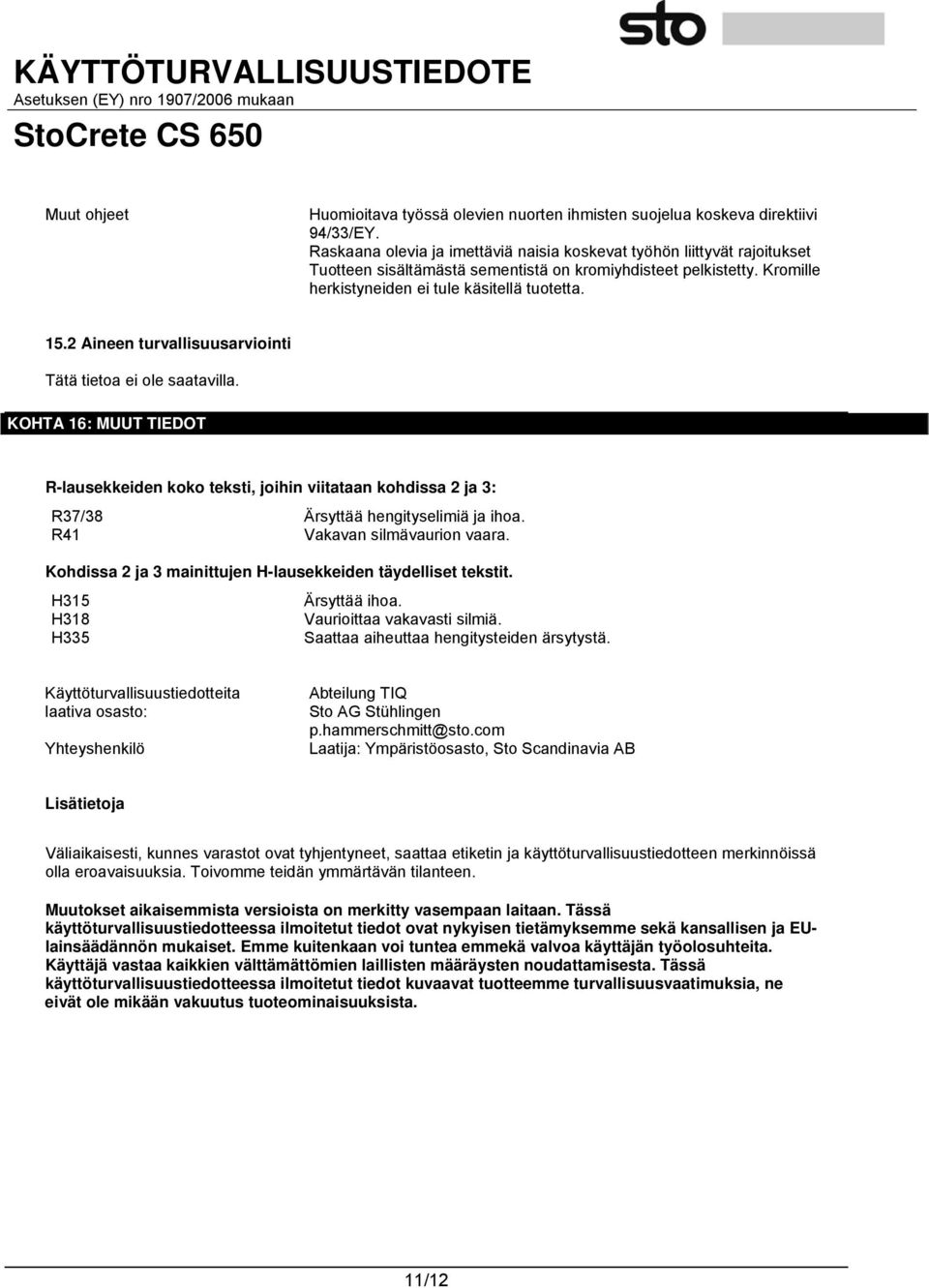 2 Aineen turvallisuusarviointi Tätä tietoa ei ole saatavilla. KOHTA 16: MUUT TIEDOT R-lausekkeiden koko teksti, joihin viitataan kohdissa 2 ja 3: R37/38 Ärsyttää hengityselimiä ja ihoa.