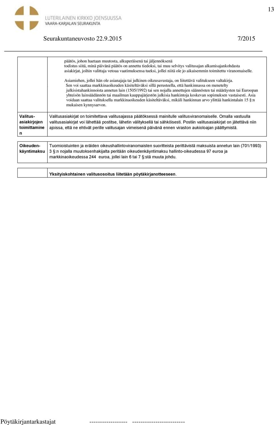 Päätök Valitusasiakirjojen toimittamine n Asiamiehen, jollei hän ole asianajaja tai julkinen oikeusavustaja, on liitettävä valitukseen valtakirja.