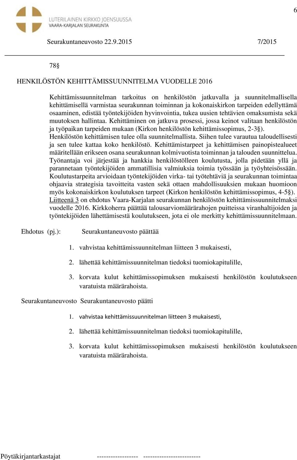 Kehittäminen on jatkuva prosessi, jossa keinot valitaan henkilöstön ja työpaikan tarpeiden mukaan (Kirkon henkilöstön kehittämissopimus, 2-3 ). Henkilöstön kehittämisen tulee olla suunnitelmallista.