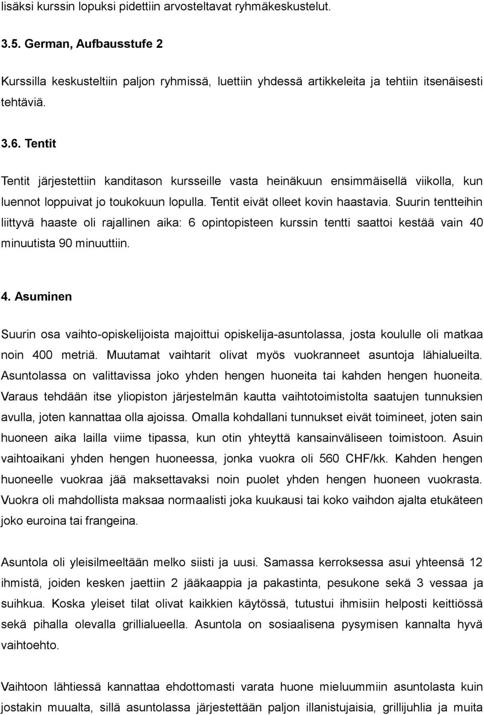 Suurin tentteihin liittyvä haaste oli rajallinen aika: 6 opintopisteen kurssin tentti saattoi kestää vain 40