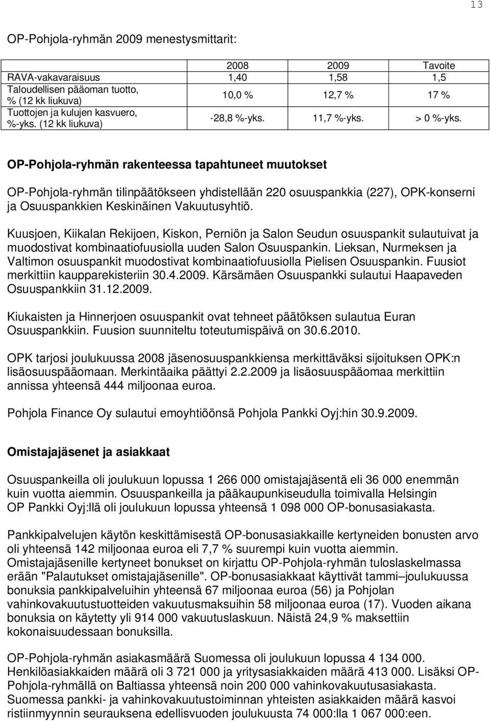 OP-Pohjola-ryhmän rakenteessa tapahtuneet muutokset OP-Pohjola-ryhmän tilinpäätökseen yhdistellään 220 osuuspankkia (227), OPK-konserni ja Osuuspankkien Keskinäinen Vakuutusyhtiö.