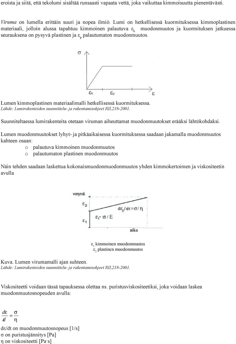 palautumaton muodonmuutos. Lumen kimmoplastinen materiaalimalli hetkellisessä kuormituksessa. Suunniteltaessa lumirakenteita otetaan viruman aiheuttamat muodonmuutokset erääksi lähtökohdaksi.