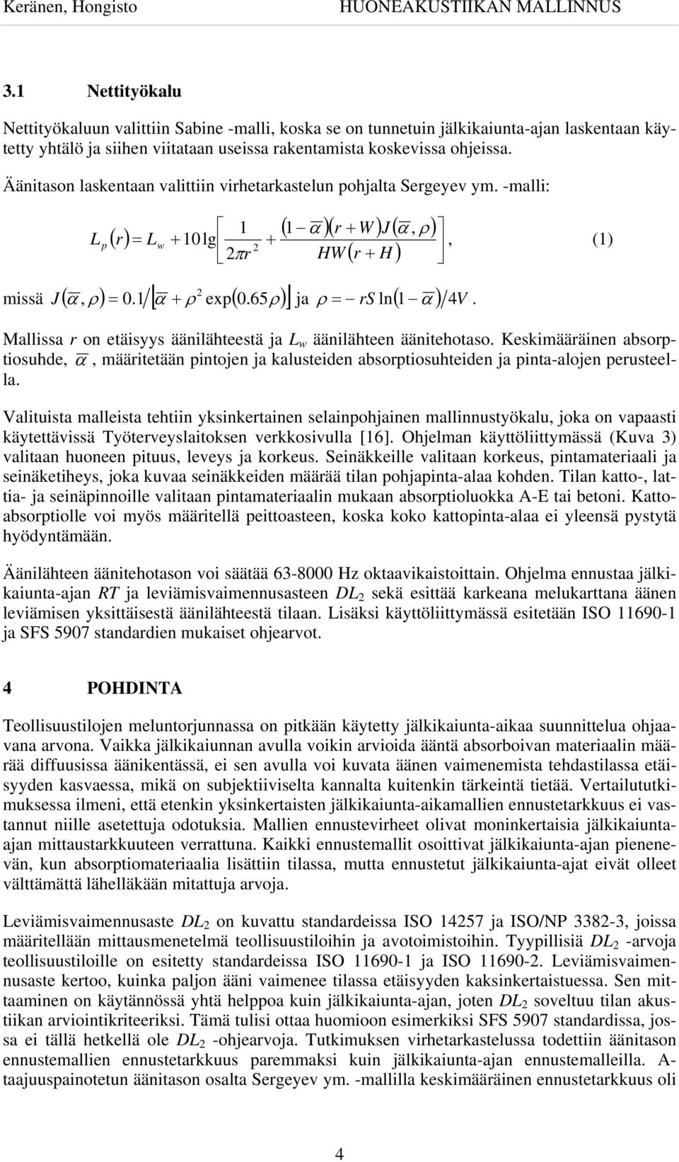 Äänitason laskentaan valittiin virhetarkastelun pohjalta Sergeyev ym. -malli: L p () r = L w ( 1 α )( r + W ) J ( α, ρ ) HW ( r + H ) 1 + 10lg +, (1) 2 2πr [ ] 2 missä J ( α, ρ) = 0.1 α + ρ exp( 0.