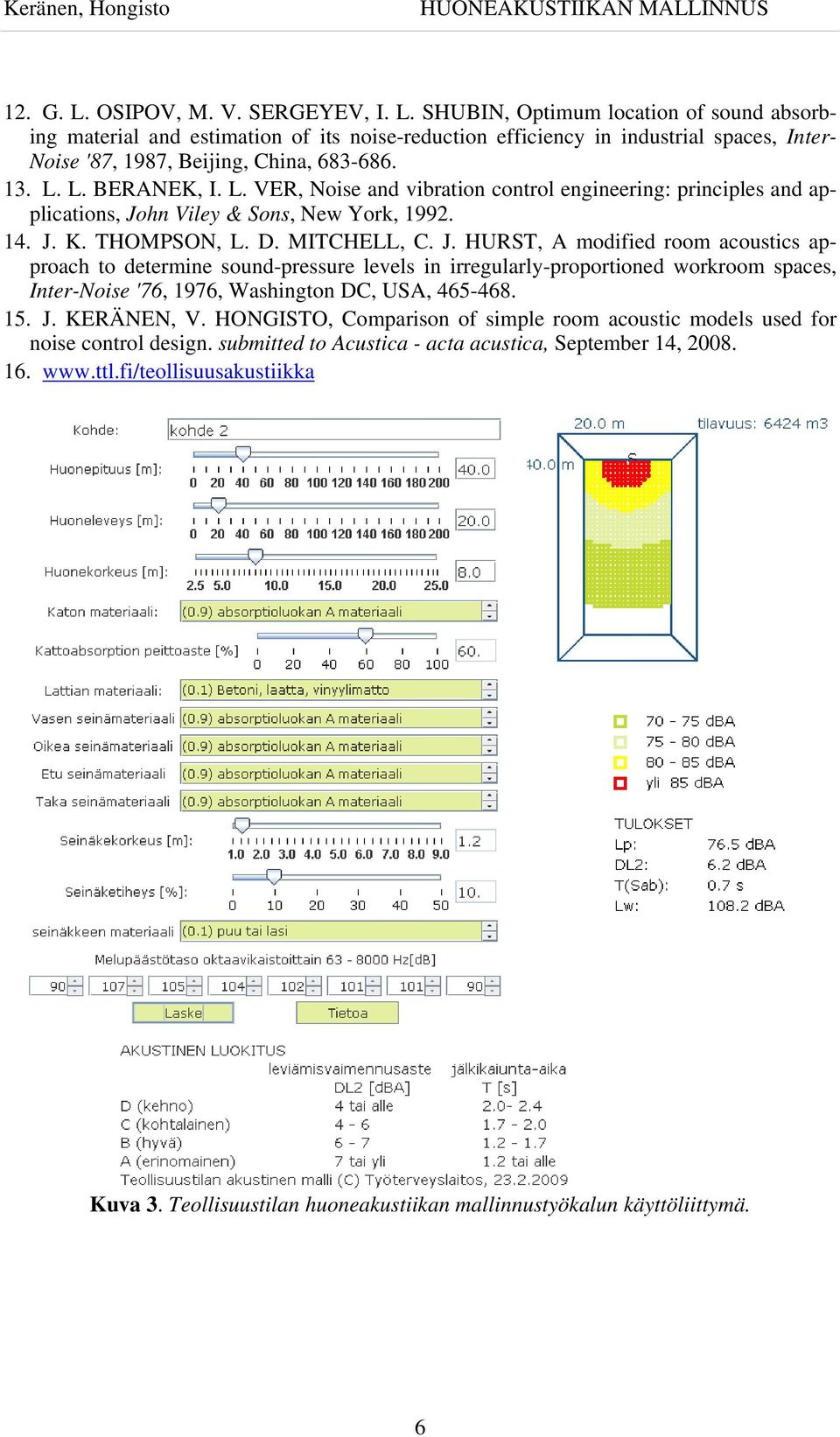 SHUBIN, Optimum location of sound absorbing material and estimation of its noise-reduction efficiency in industrial spaces, Inter- Noise '87, 1987, Beijing, China, 683-686. 13. L.