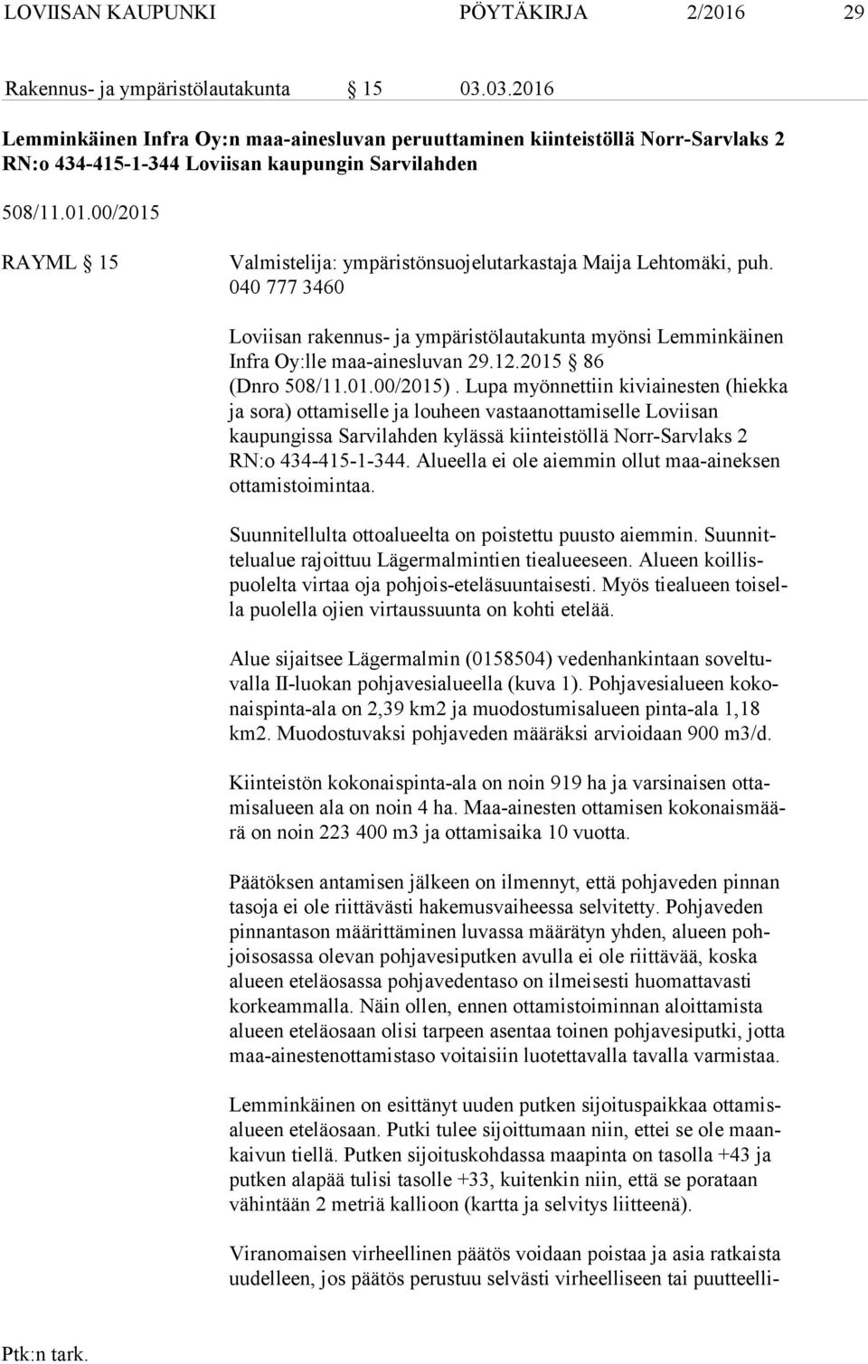 040 777 3460 Loviisan rakennus- ja ympäristölautakunta myönsi Lemminkäinen In fra Oy:lle maa-ainesluvan 29.12.2015 86 (Dnro 508/11.01.00/2015).