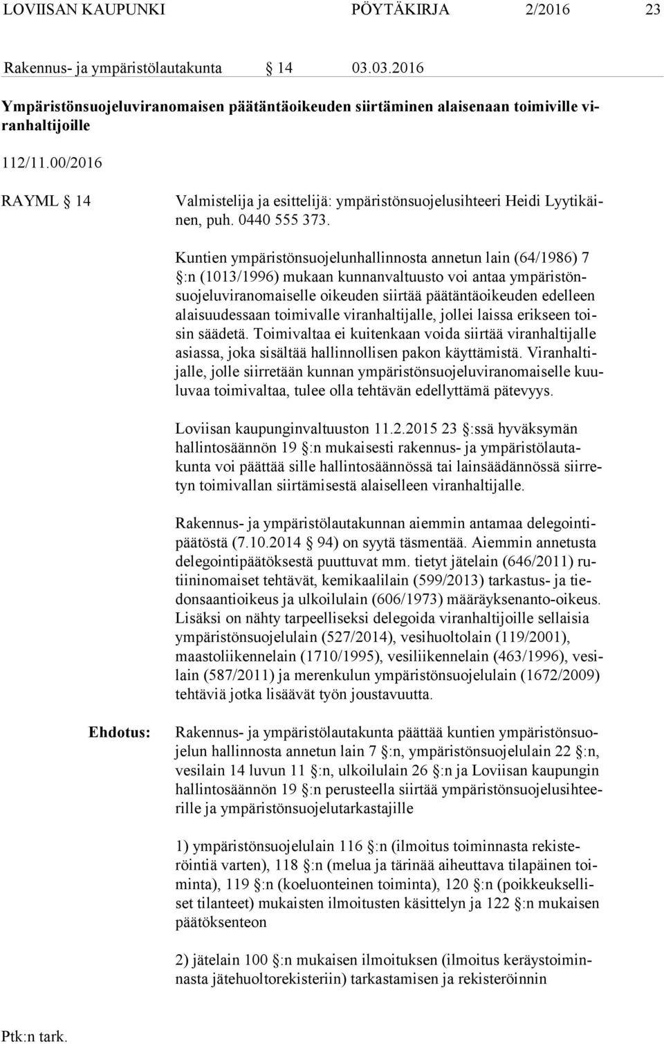 Kuntien ympäristönsuojelunhallinnosta annetun lain (64/1986) 7 :n (1013/1996) mukaan kunnanvaltuusto voi antaa ym pä ris tönsuo je lu vi ran omai sel le oikeuden siirtää päätäntäoikeuden edelleen