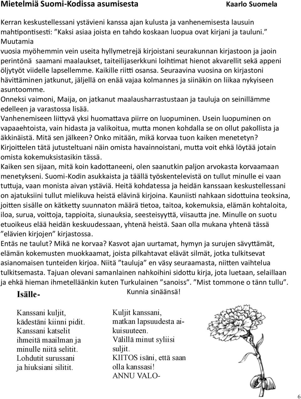 Muutamia vuosia myöhemmin vein useita hyllymetrejä kirjoistani seurakunnan kirjastoon ja jaoin perintönä saamani maalaukset, taiteilijaserkkuni loihmat hienot akvarellit sekä appeni öljytyöt viidelle