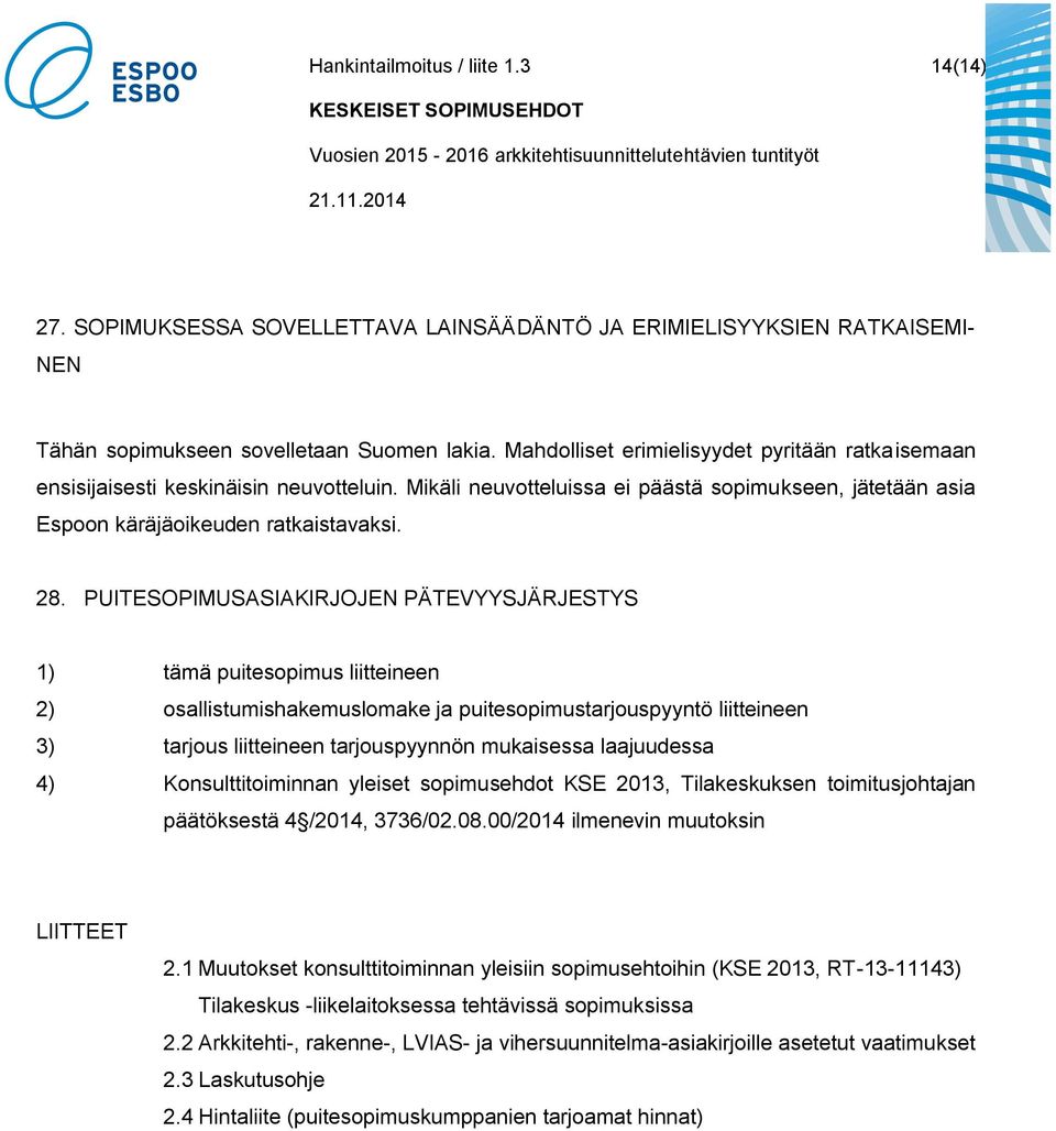 PUITESOPIMUSASIAKIRJOJEN PÄTEVYYSJÄRJESTYS 1) tämä puitesopimus liitteineen 2) osallistumishakemuslomake ja puitesopimustarjouspyyntö liitteineen 3) tarjous liitteineen tarjouspyynnön mukaisessa