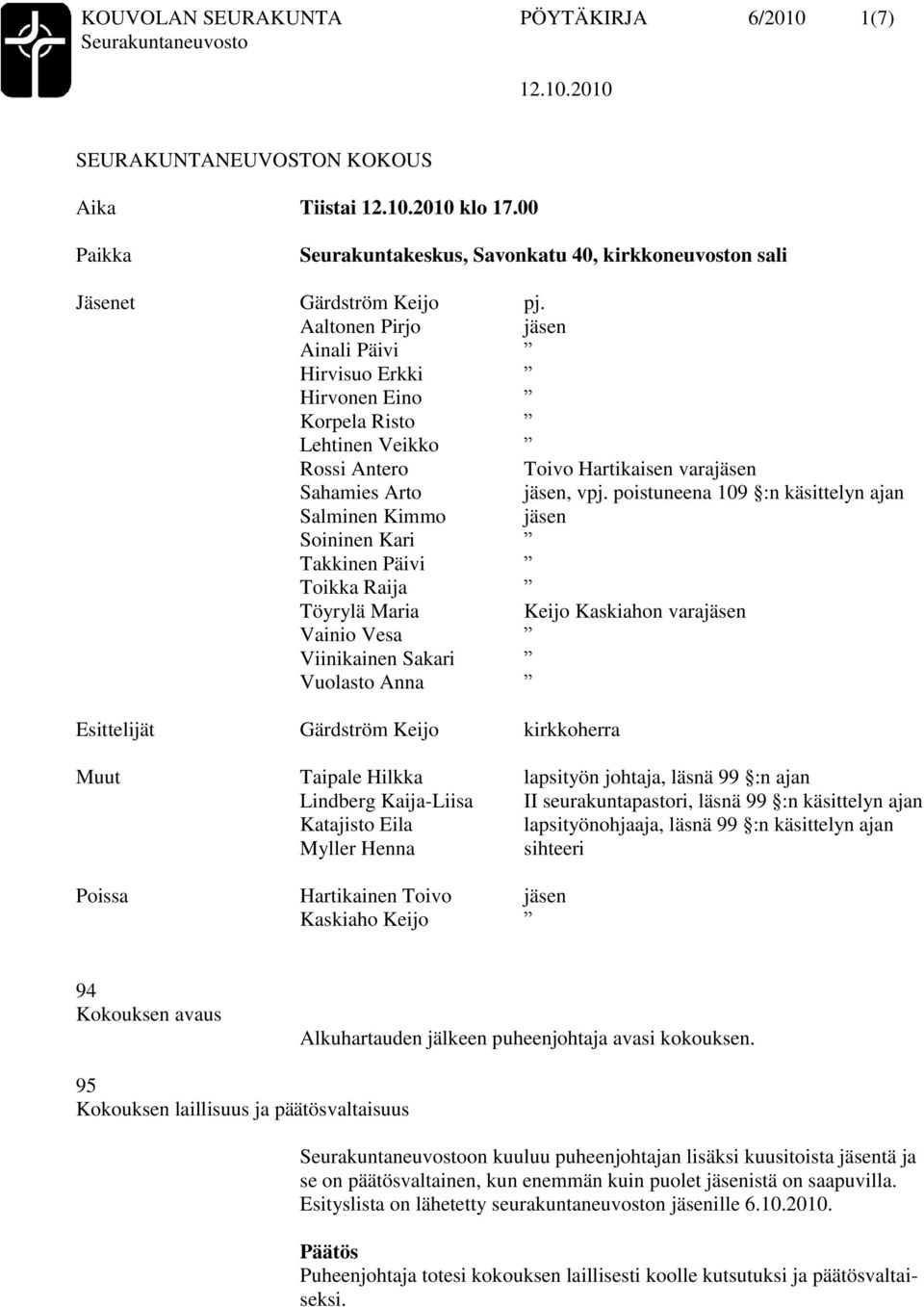 poistuneena 109 :n käsittelyn ajan Salminen Kimmo jäsen Soininen Kari Takkinen Päivi Toikka Raija Töyrylä Maria Keijo Kaskiahon varajäsen Vainio Vesa Viinikainen Sakari Vuolasto Anna Esittelijät