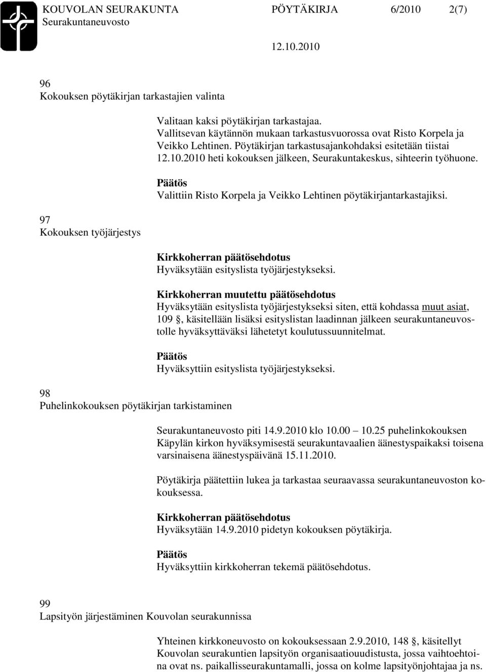 Valittiin Risto Korpela ja Veikko Lehtinen pöytäkirjantarkastajiksi. Hyväksytään esityslista työjärjestykseksi.