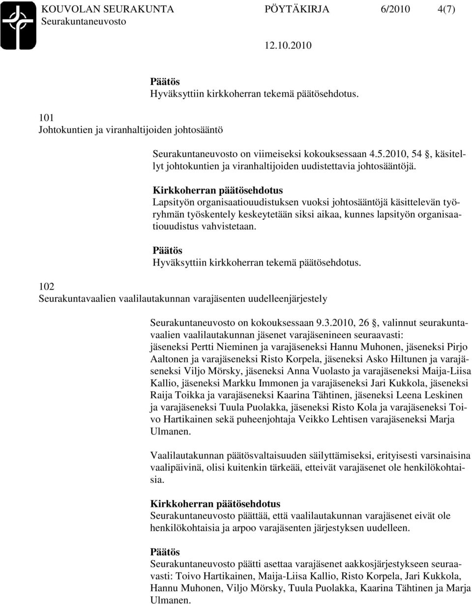 Lapsityön organisaatiouudistuksen vuoksi johtosääntöjä käsittelevän työryhmän työskentely keskeytetään siksi aikaa, kunnes lapsityön organisaatiouudistus vahvistetaan.