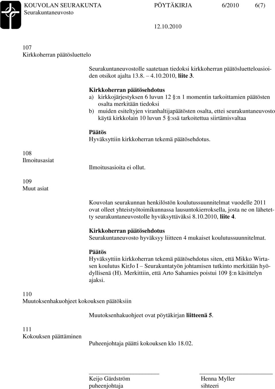 5 :ssä tarkoitettua siirtämisvaltaa 108 Ilmoitusasiat Ilmoitusasioita ei ollut.