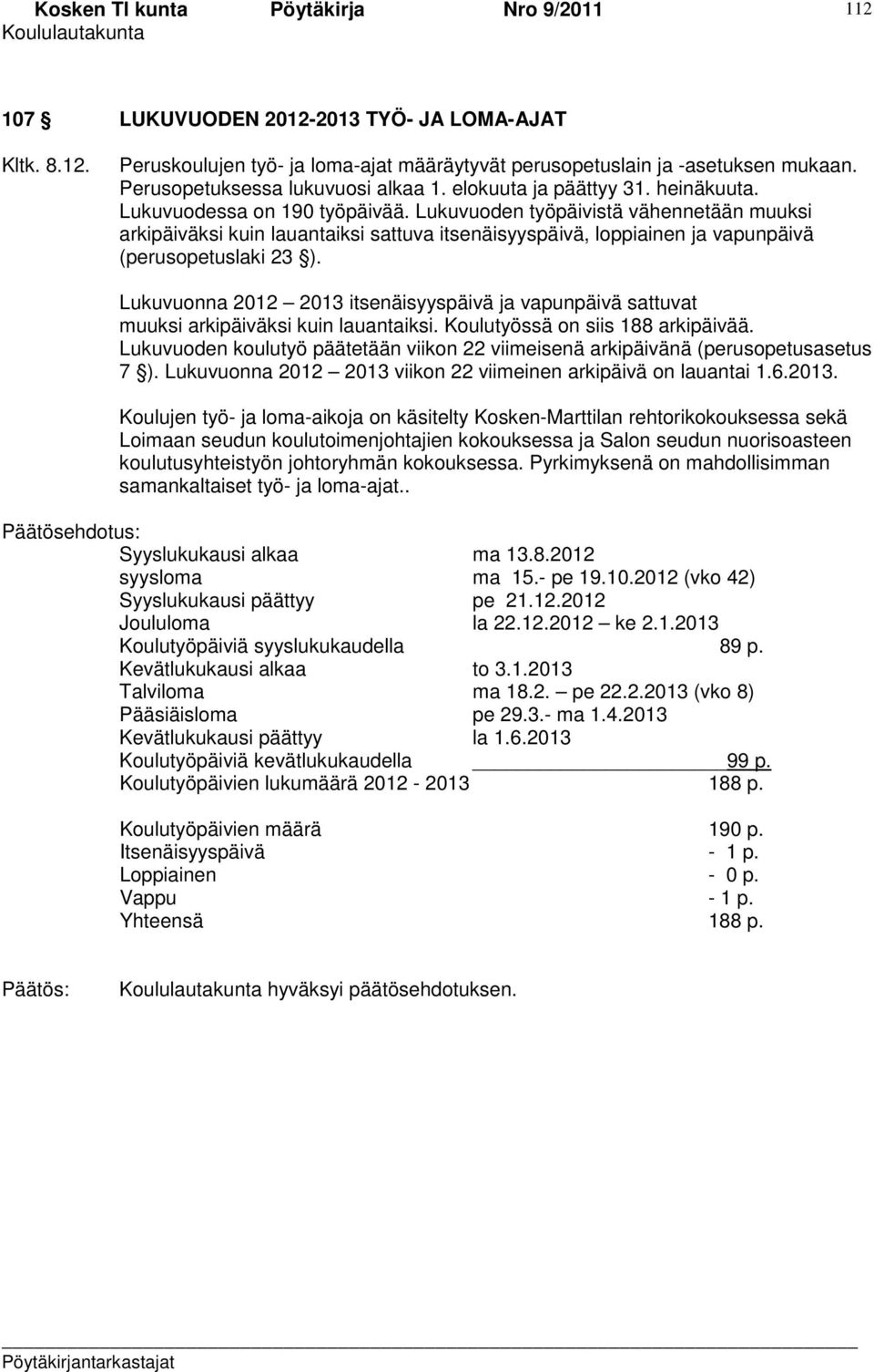 Lukuvuoden työpäivistä vähennetään muuksi arkipäiväksi kuin lauantaiksi sattuva itsenäisyyspäivä, loppiainen ja vapunpäivä (perusopetuslaki 23 ).