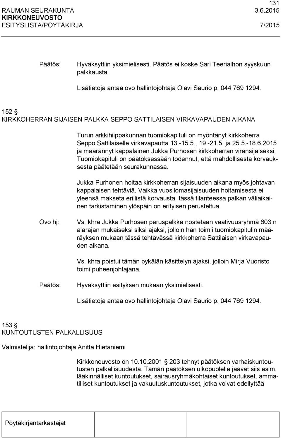 6.2015 ja määrännyt kappalainen Jukka Purhosen kirkkoherran viransijaiseksi. Tuomiokapituli on päätöksessään todennut, että mahdollisesta korvauksesta päätetään seurakunnassa.