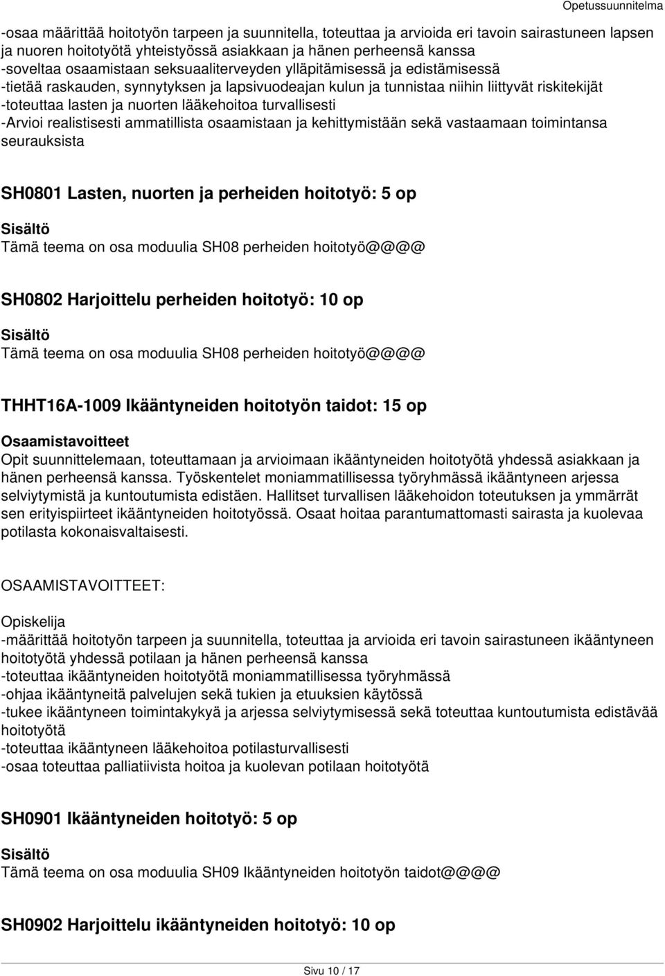 turvallisesti -Arvioi realistisesti ammatillista osaamistaan ja kehittymistään sekä vastaamaan toimintansa seurauksista SH0801 Lasten, nuorten ja perheiden hoitotyö: 5 op Tämä teema on osa moduulia