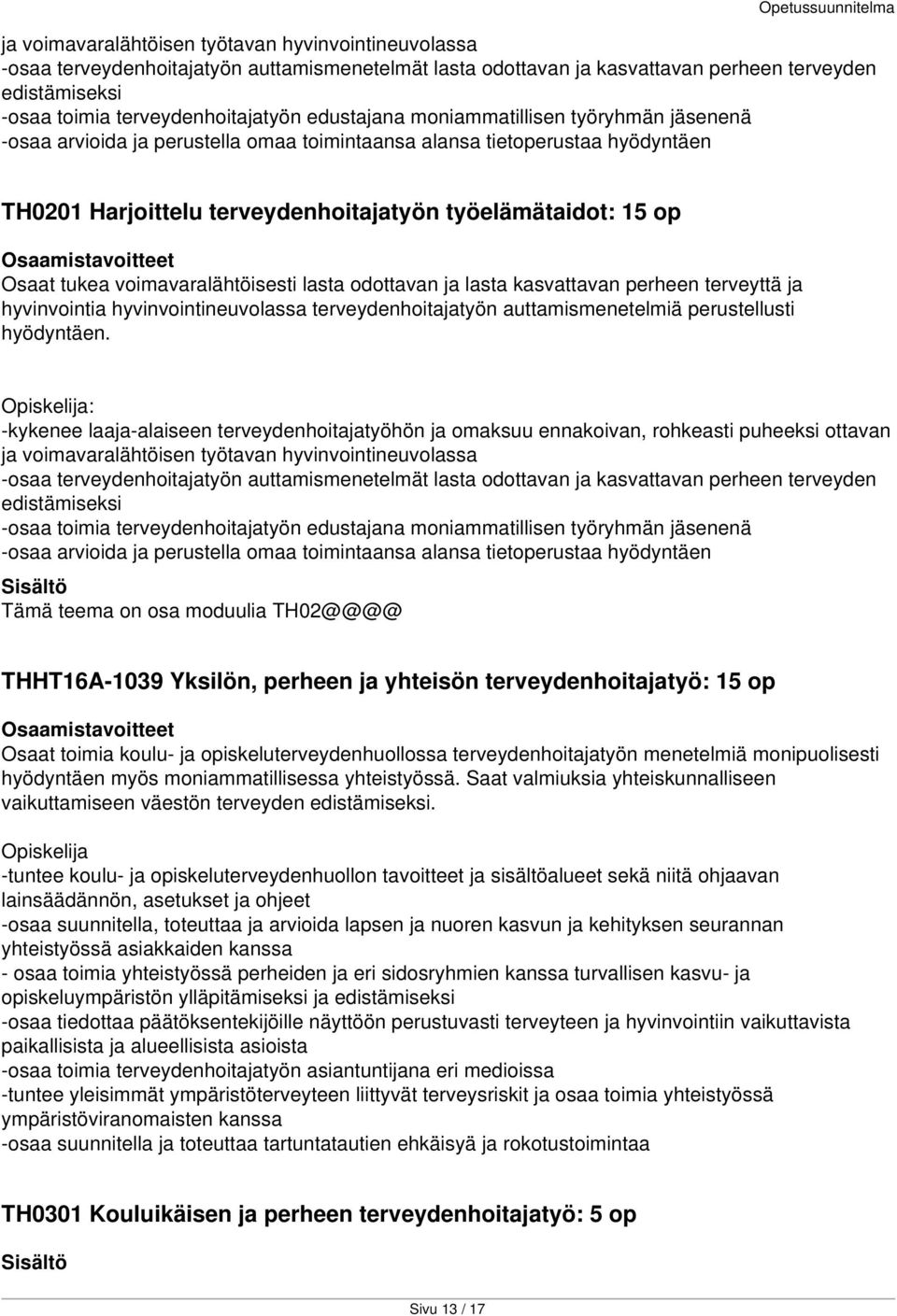 voimavaralähtöisesti lasta odottavan ja lasta kasvattavan perheen terveyttä ja hyvinvointia hyvinvointineuvolassa terveydenhoitajatyön auttamismenetelmiä perustellusti hyödyntäen.