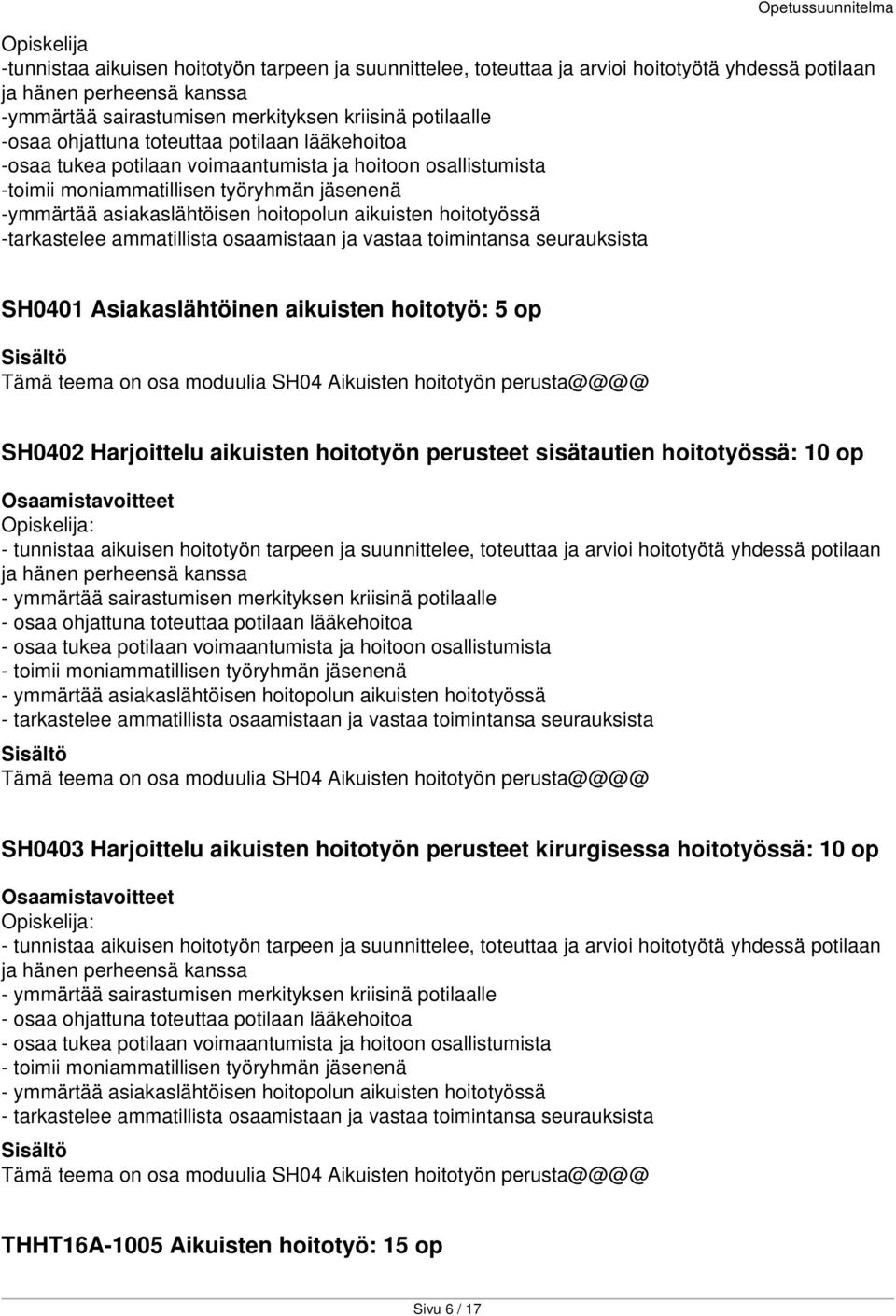 hoitotyössä -tarkastelee ammatillista osaamistaan ja vastaa toimintansa seurauksista SH0401 Asiakaslähtöinen aikuisten hoitotyö: 5 op Tämä teema on osa moduulia SH04 Aikuisten hoitotyön perusta@@@@