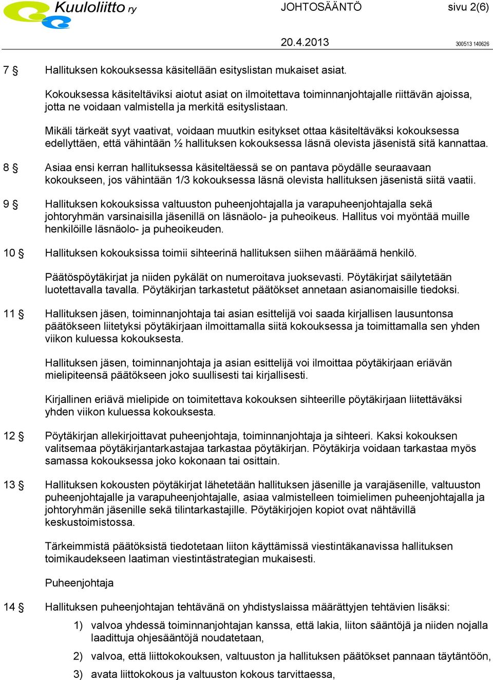 Mikäli tärkeät syyt vaativat, voidaan muutkin esitykset ottaa käsiteltäväksi kokouksessa edellyttäen, että vähintään ½ hallituksen kokouksessa läsnä olevista jäsenistä sitä kannattaa.