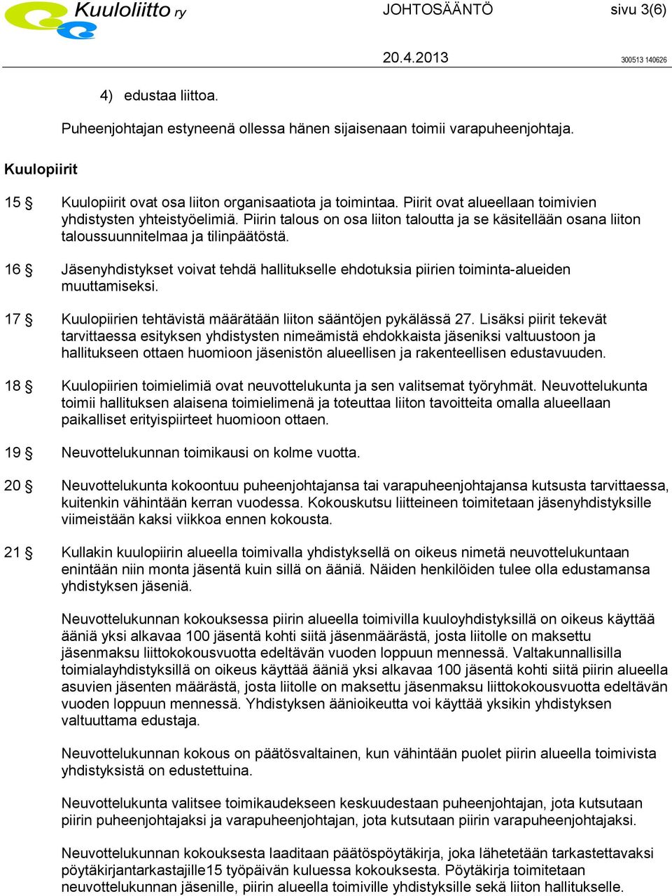 16 Jäsenyhdistykset voivat tehdä hallitukselle ehdotuksia piirien toiminta-alueiden muuttamiseksi. 17 Kuulopiirien tehtävistä määrätään liiton sääntöjen pykälässä 27.
