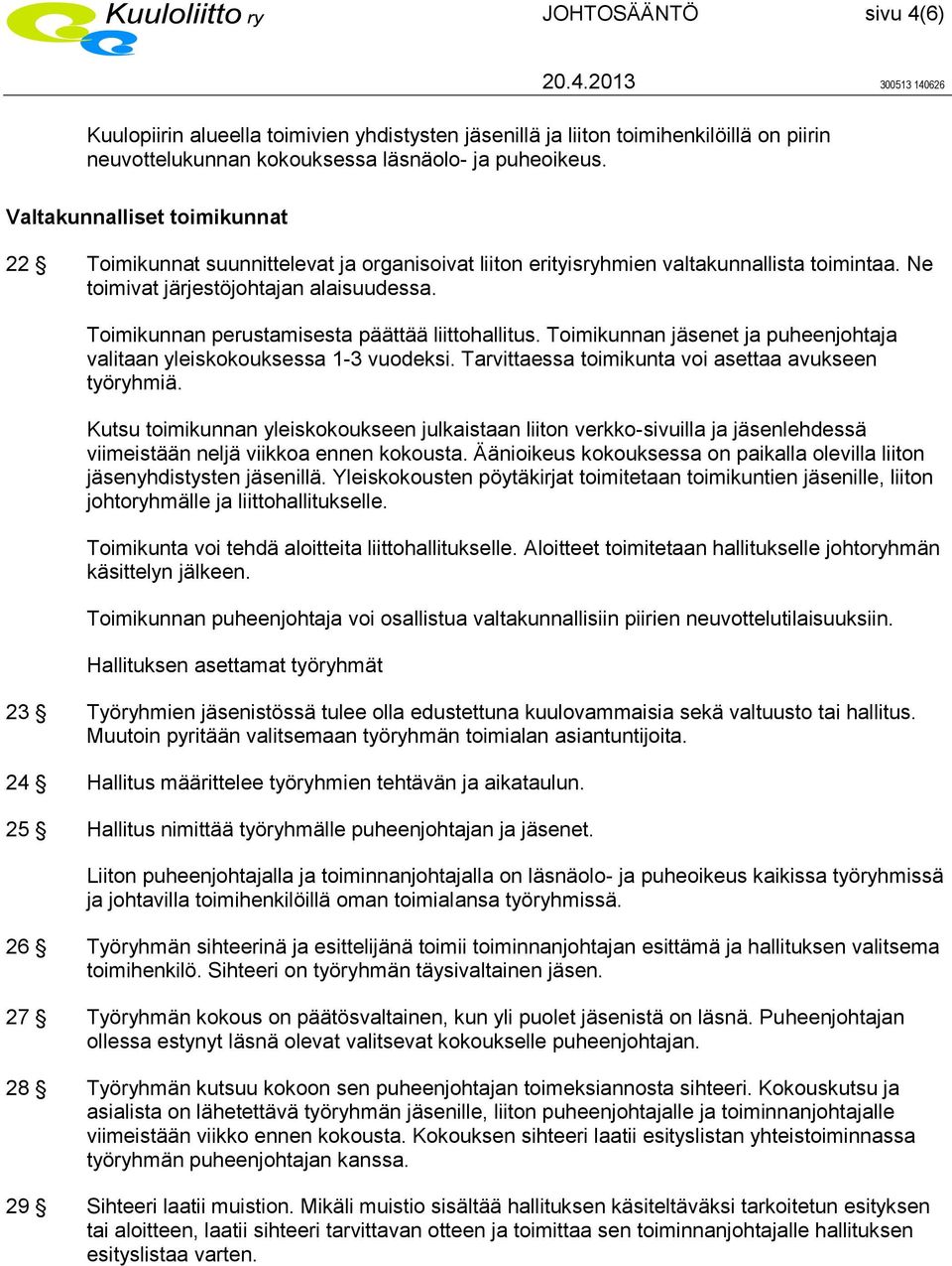 Toimikunnan perustamisesta päättää liittohallitus. Toimikunnan jäsenet ja puheenjohtaja valitaan yleiskokouksessa 1-3 vuodeksi. Tarvittaessa toimikunta voi asettaa avukseen työryhmiä.