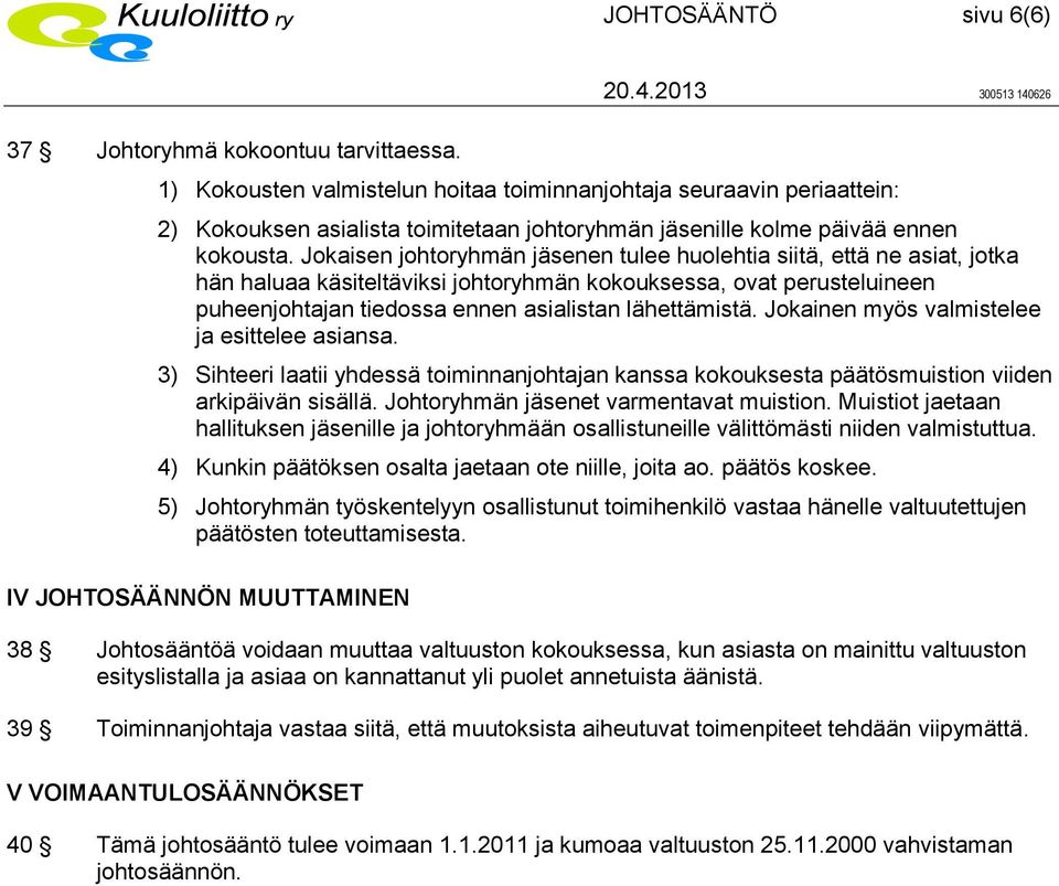 Jokaisen johtoryhmän jäsenen tulee huolehtia siitä, että ne asiat, jotka hän haluaa käsiteltäviksi johtoryhmän kokouksessa, ovat perusteluineen puheenjohtajan tiedossa ennen asialistan lähettämistä.