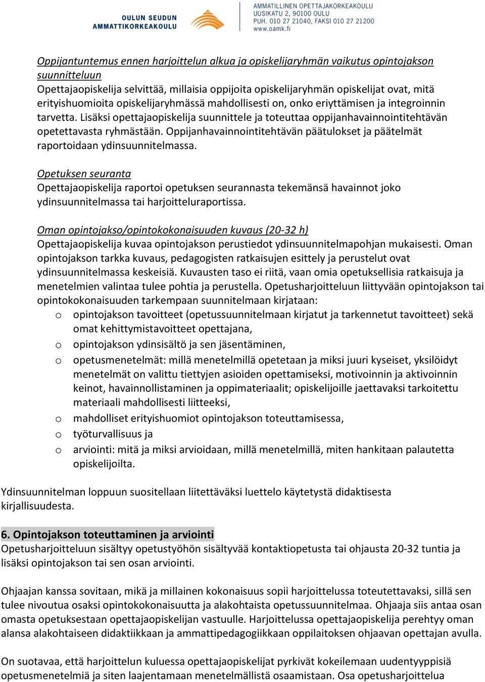 Lisäksi opettajaopiskelija suunnittele ja toteuttaa oppijanhavainnointitehtävän opetettavasta ryhmästään. Oppijanhavainnointitehtävän päätulokset ja päätelmät raportoidaan ydinsuunnitelmassa.