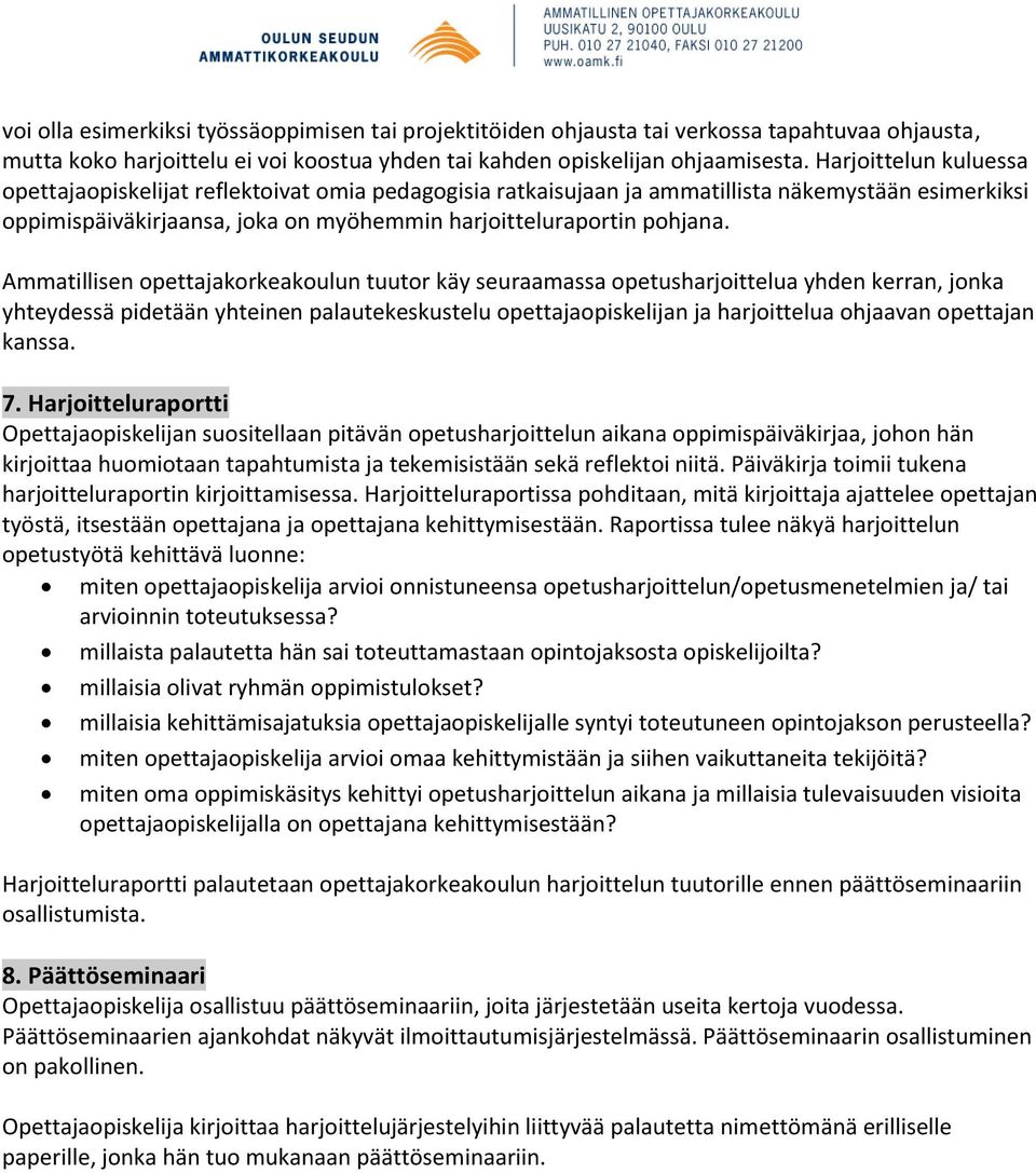 Ammatillisen opettajakorkeakoulun tuutor käy seuraamassa opetusharjoittelua yhden kerran, jonka yhteydessä pidetään yhteinen palautekeskustelu opettajaopiskelijan ja harjoittelua ohjaavan opettajan