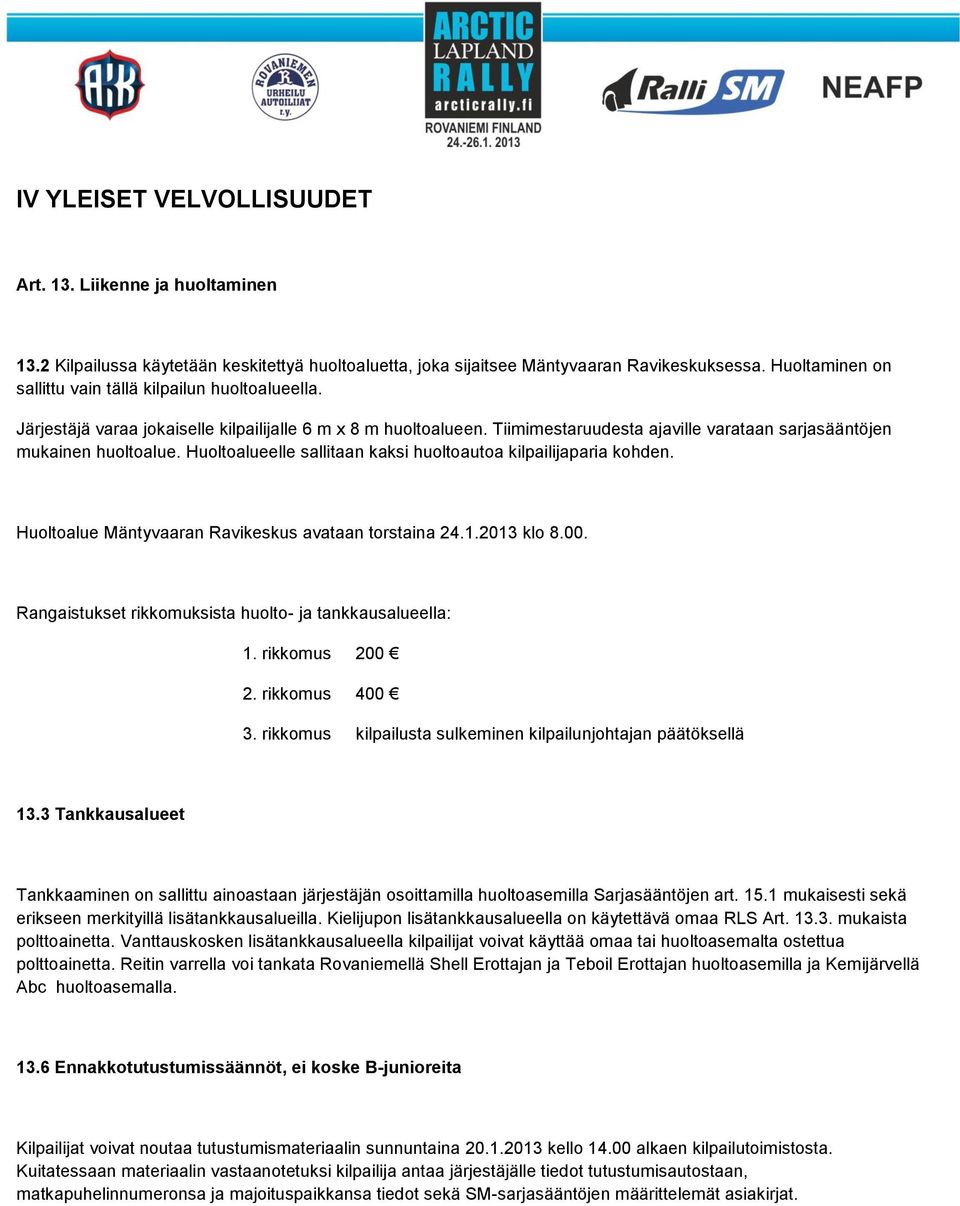 Huoltoalueelle sallitaan kaksi huoltoautoa kilpailijaparia kohden. Huoltoalue Mäntyvaaran Ravikeskus avataan torstaina 24.1.2013 klo 8.00. Rangaistukset rikkomuksista huolto- ja tankkausalueella: 1.