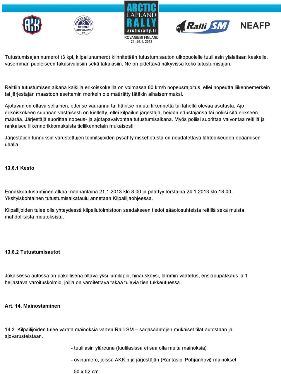 Reittiin tutustumisen aikana kaikilla erikoiskokeilla on voimassa 80 km/h nopeusrajoitus, ellei nopeutta liikennemerkein tai järjestäjän maastoon asettamin merkein ole määrätty tätäkin alhaisemmaksi.