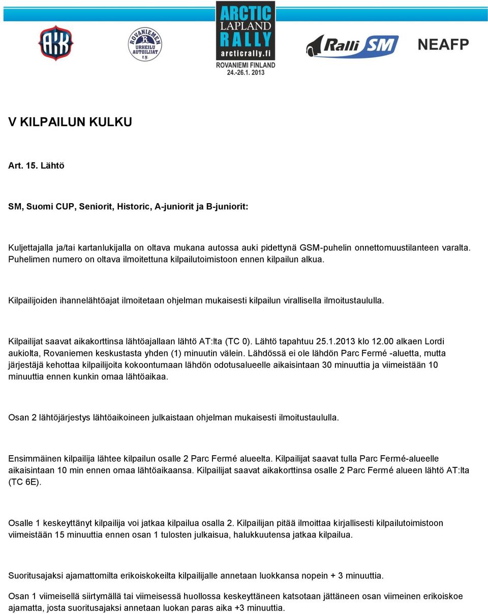 Puhelimen numero on oltava ilmoitettuna kilpailutoimistoon ennen kilpailun alkua. Kilpailijoiden ihannelähtöajat ilmoitetaan ohjelman mukaisesti kilpailun virallisella ilmoitustaululla.