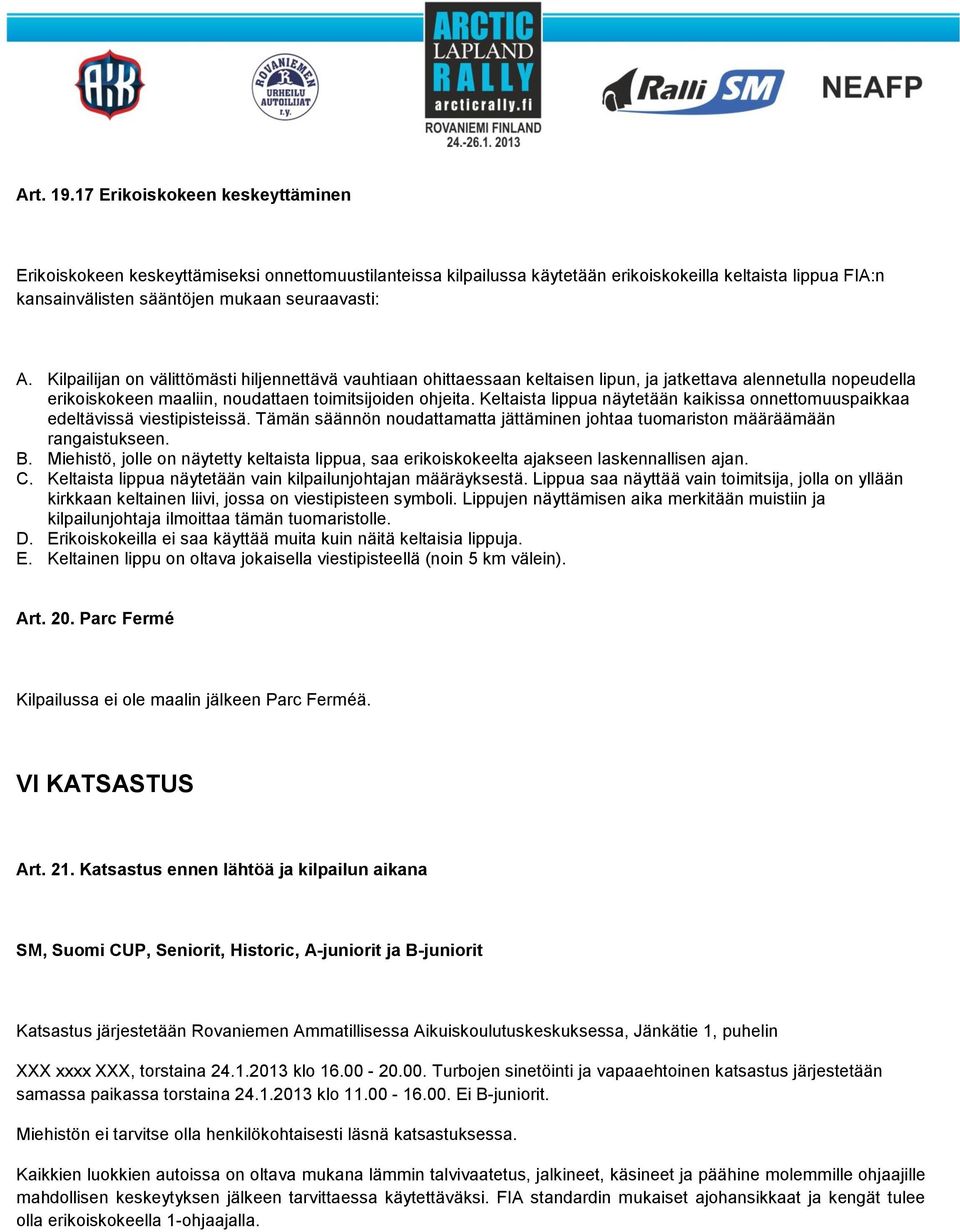Kilpailijan on välittömästi hiljennettävä vauhtiaan ohittaessaan keltaisen lipun, ja jatkettava alennetulla nopeudella erikoiskokeen maaliin, noudattaen toimitsijoiden ohjeita.