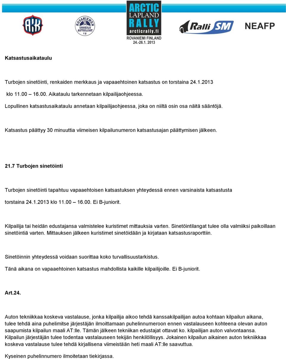 7 Turbojen sinetöinti Turbojen sinetöinti tapahtuu vapaaehtoisen katsastuksen yhteydessä ennen varsinaista katsastusta torstaina 24.1.2013 klo 11.00 16.00. Ei B-juniorit.