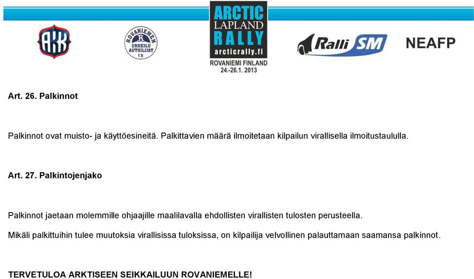 Palkintojenjako Palkinnot jaetaan molemmille ohjaajille maalilavalla ehdollisten virallisten tulosten