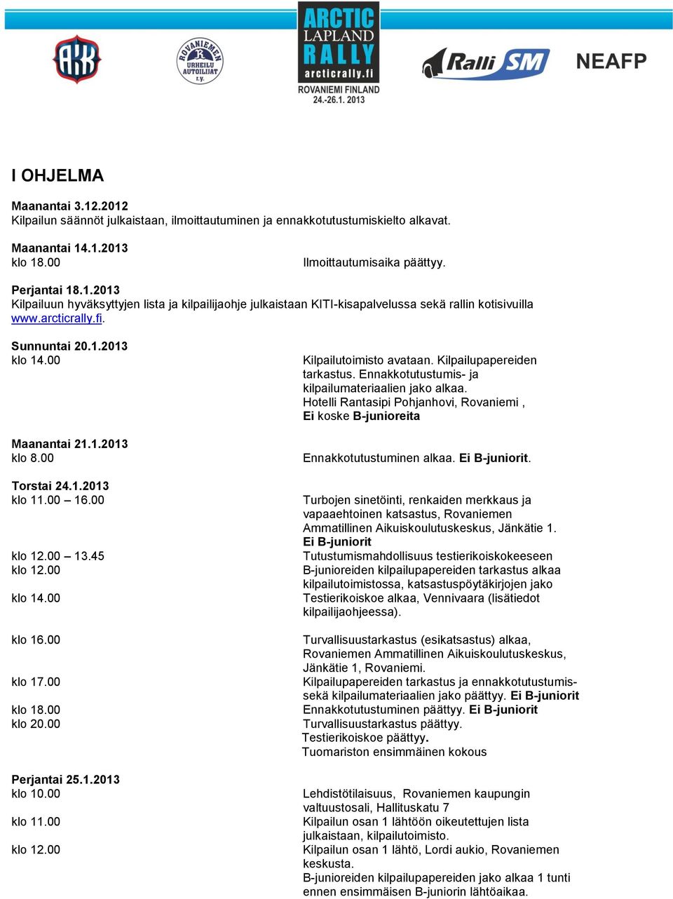 00 klo 11.00 klo 12.00 Kilpailutoimisto avataan. Kilpailupapereiden tarkastus. Ennakkotutustumis- ja kilpailumateriaalien jako alkaa.