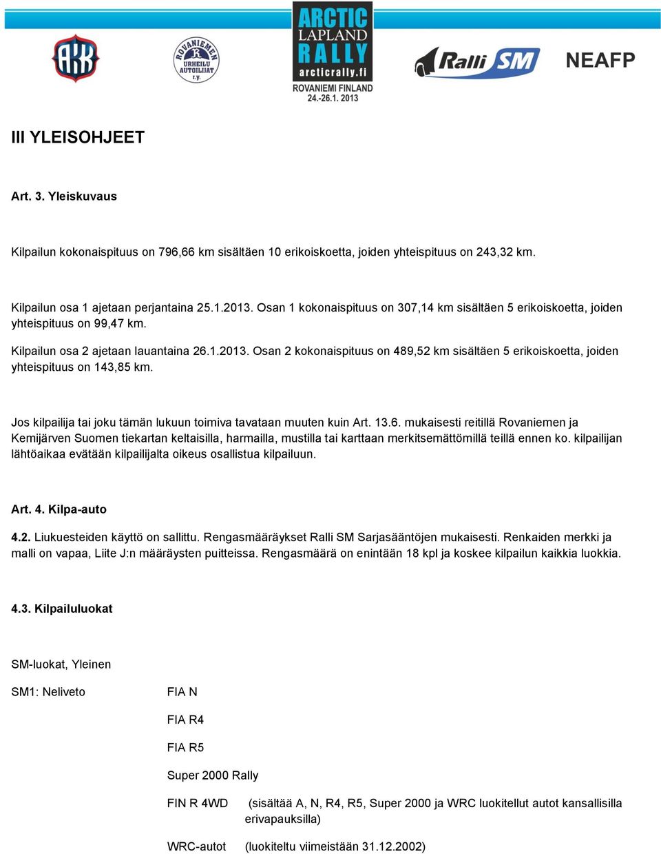 Osan 2 kokonaispituus on 489,52 km sisältäen 5 erikoiskoetta, joiden yhteispituus on 143,85 km. Jos kilpailija tai joku tämän lukuun toimiva tavataan muuten kuin Art. 13.6.
