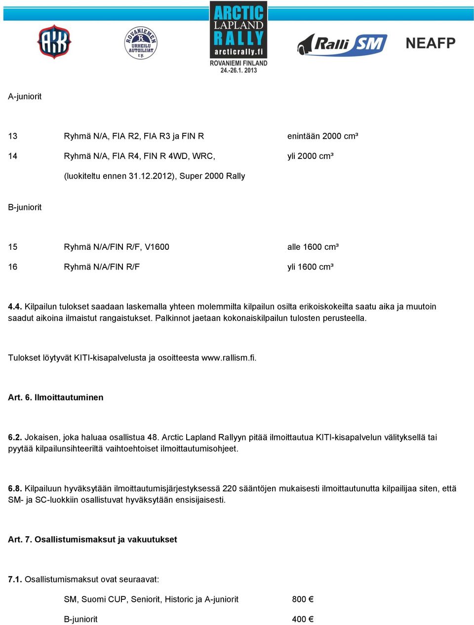 4. Kilpailun tulokset saadaan laskemalla yhteen molemmilta kilpailun osilta erikoiskokeilta saatu aika ja muutoin saadut aikoina ilmaistut rangaistukset.