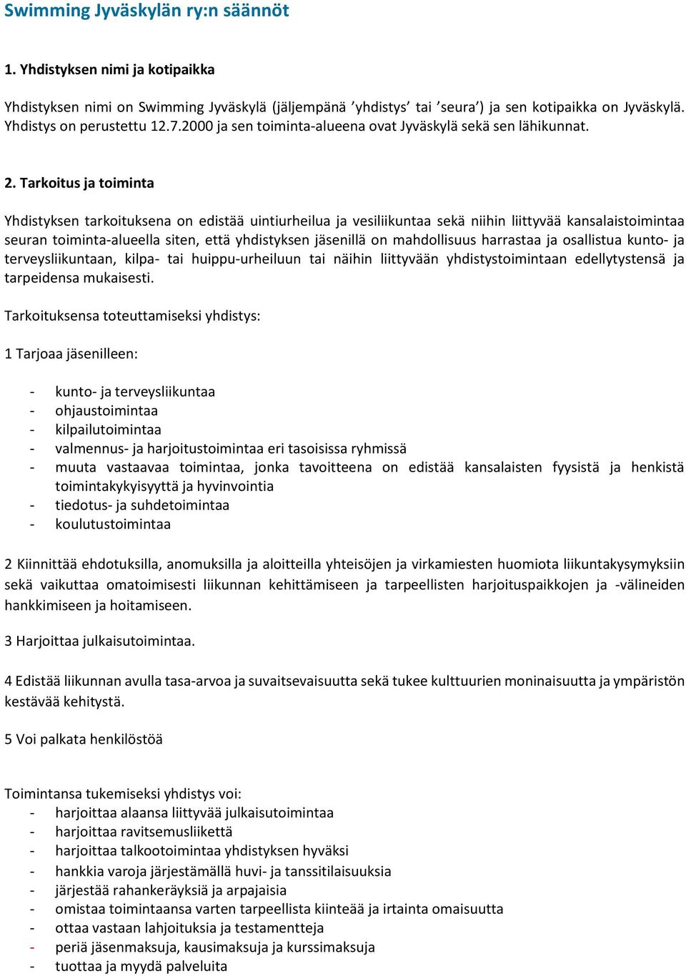 Tarkoitus ja toiminta Yhdistyksen tarkoituksena on edistää uintiurheilua ja vesiliikuntaa sekä niihin liittyvää kansalaistoimintaa seuran toiminta-alueella siten, että yhdistyksen jäsenillä on