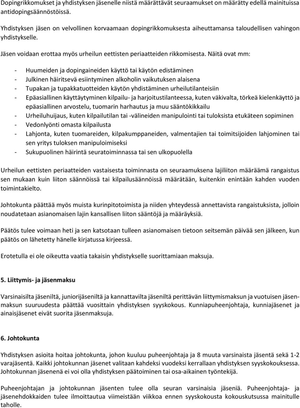 Näitä ovat mm: - Huumeiden ja dopingaineiden käyttö tai käytön edistäminen - Julkinen häiritsevä esiintyminen alkoholin vaikutuksen alaisena - Tupakan ja tupakkatuotteiden käytön yhdistäminen