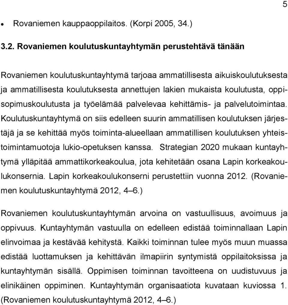 Rovaniemen koulutuskuntayhtymän perustehtävä tänään Rovaniemen koulutuskuntayhtymä tarjoaa ammatillisesta aikuiskoulutuksesta ja ammatillisesta koulutuksesta annettujen lakien mukaista koulutusta,