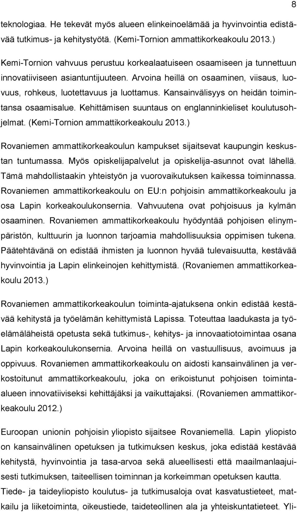 Kansainvälisyys on heidän toimintansa osaamisalue. Kehittämisen suuntaus on englanninkieliset koulutusohjelmat. (Kemi-Tornion ammattikorkeakoulu 2013.