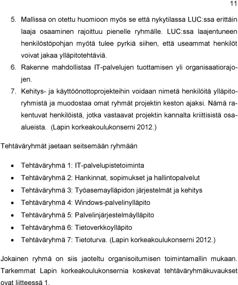 Kehitys- ja käyttöönottoprojekteihin voidaan nimetä henkilöitä ylläpitoryhmistä ja muodostaa omat ryhmät projektin keston ajaksi.