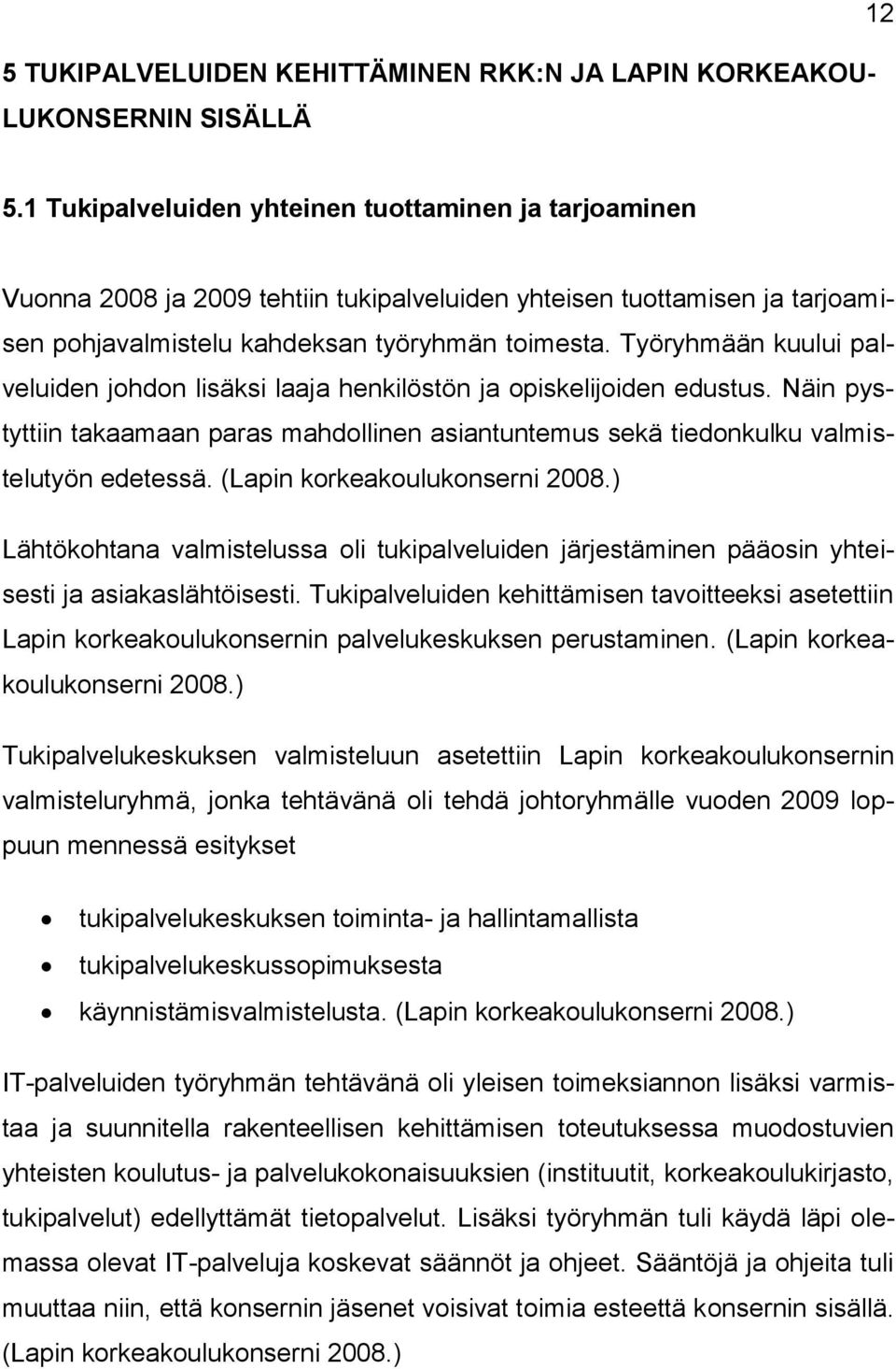 Työryhmään kuului palveluiden johdon lisäksi laaja henkilöstön ja opiskelijoiden edustus. Näin pystyttiin takaamaan paras mahdollinen asiantuntemus sekä tiedonkulku valmistelutyön edetessä.