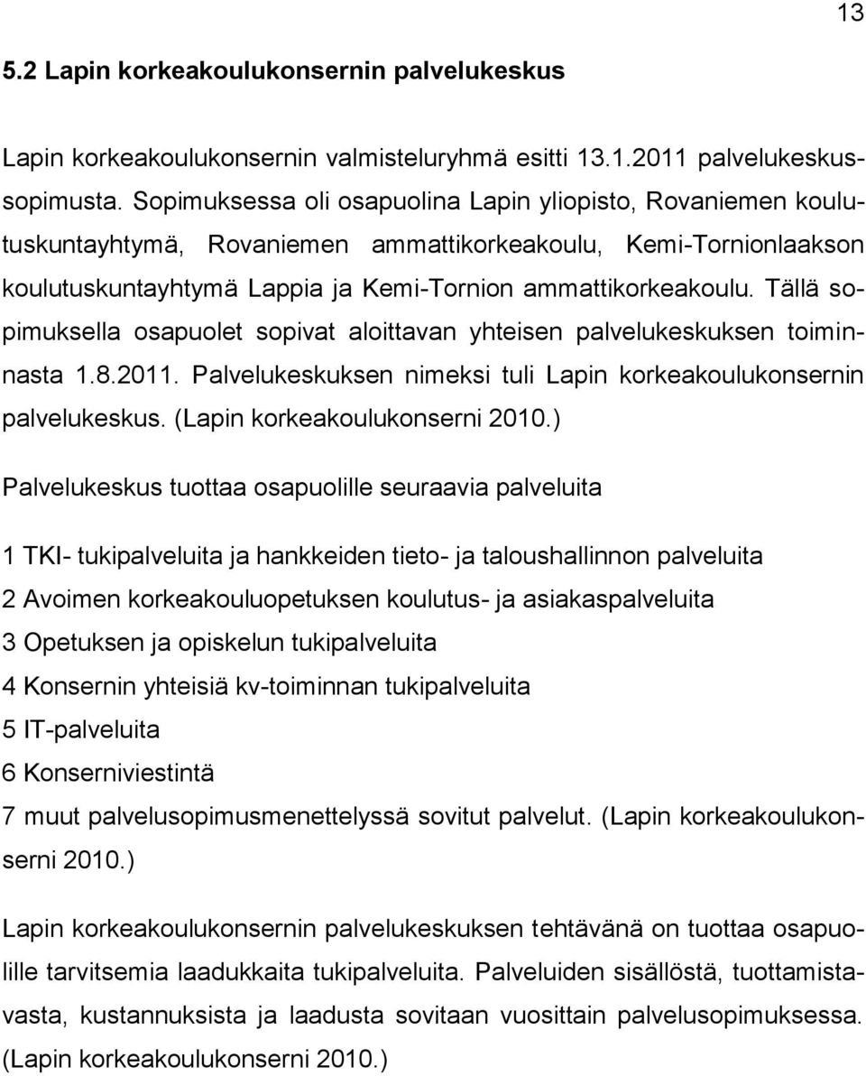 Tällä sopimuksella osapuolet sopivat aloittavan yhteisen palvelukeskuksen toiminnasta 1.8.2011. Palvelukeskuksen nimeksi tuli Lapin korkeakoulukonsernin palvelukeskus. (Lapin korkeakoulukonserni 2010.