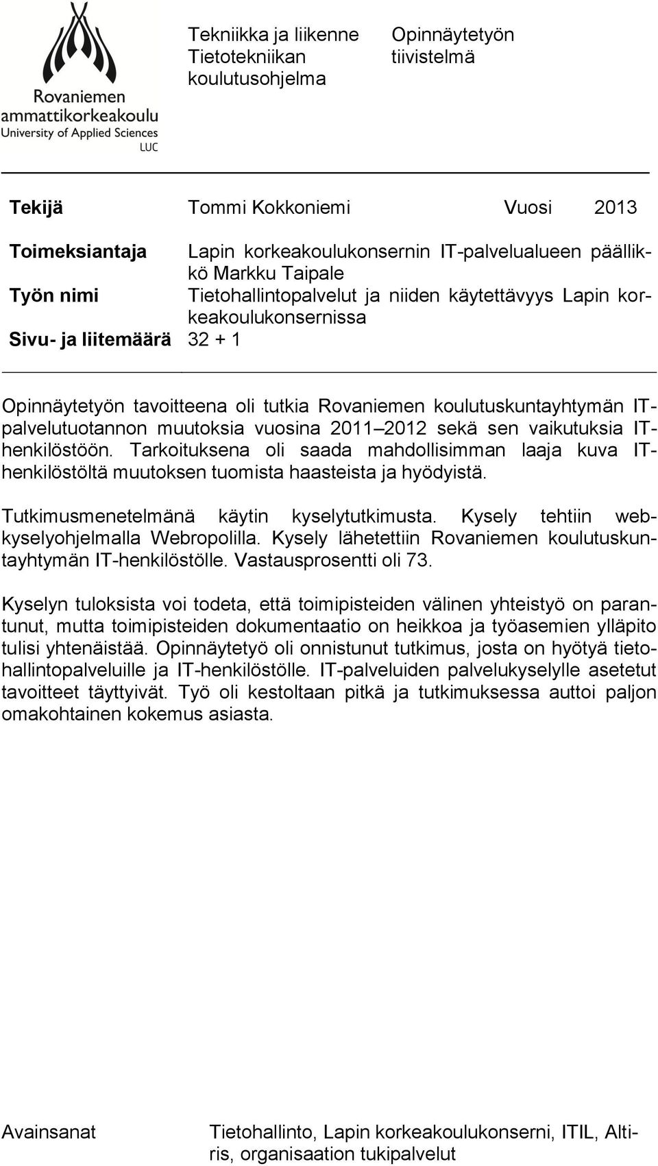 ITpalvelutuotannon muutoksia vuosina 2011 2012 sekä sen vaikutuksia IThenkilöstöön. Tarkoituksena oli saada mahdollisimman laaja kuva IThenkilöstöltä muutoksen tuomista haasteista ja hyödyistä.